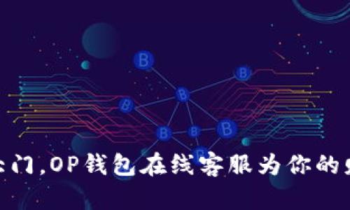 像一扇无障碍的大门，OP钱包在线客服为你的财务安全保驾护航
