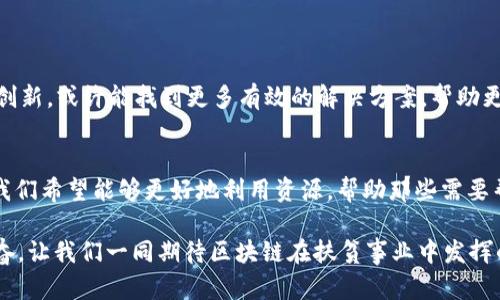 区块链云平台扶贫项目是一种利用区块链技术与云计算结合，旨在帮助贫困地区或人群的创新型解决方案。这一项目不仅仅是提供资金或物资的简单帮扶，更加注重信息透明、资源配置以及可持续发展。

### 什么是区块链？
在开始了解区块链云平台扶贫项目之前，我们有必要先了解一下区块链的基本概念。区块链是一种分布式账本技术，可以实现信息的安全存储与共享，具有不可篡改、透明和去中心化的特点。简单来说，就像一本公开的账本，任何人都可以查看，但没有人能单独修改。

### 云平台的作用
云计算则是一种基于互联网的计算方式，它允许数据和应用程序存储在网络的“云端”，而非本地服务器。这种模式可以高效利用资源，减少基础设施的投入，并能迅速扩展规模，尤其适用于需要快速响应的扶贫项目。

### 区块链云平台扶贫项目的概念
结合区块链和云计算的力量，扶贫项目能够在以下几个方面实现创新和突破：

#### 1. 信息透明化
通过区块链技术，扶贫项目的资金流向、资源分配、项目进展等信息都会在链上记录，任何参与者都可以随时查阅，确保信息公正透明，减少腐败和资源浪费的可能性。

#### 2. 精准扶贫
利用大数据和区块链技术的结合，可以对贫困人群进行深入分析，根据每个人的不同需求提供定制的扶贫方案，就像是为每位农民都量身定制了一整套“耕作秘籍”。

#### 3. 可追溯的资源管理
区块链可以确保每一笔捐款的去向都是可追溯的，确保供应链的每一个环节都在监控之中。就像是一条安全的链子，把每一位捐赠者和每一位受助者紧密相连。

#### 4. 促进资源的高效配置
通过智能合约的方式，区块链云平台可以快速高效地匹配供需双方。例如，在某个地区需要粮食支持，而另一地区有多余的粮食资源，系统便可自动进行匹配，及时填补需求，像是在进行一场“资源的快闪活动”。

### 如何实施区块链云平台扶贫项目？
实施这样的项目并非一朝一夕的事情，涉及多个步骤和多方合作。

#### 1. 确定目标
扶贫项目的目标要明确，是希望帮助多少人？希望提供何种形式的支持？制定清晰的目标将帮助项目的有效推进。

#### 2. 搭建技术平台
选择适合的区块链技术和云计算服务商搭建平台。这一过程需要专业的技术团队来确保系统的安全性和稳定性。

#### 3. 数据采集与分析
对贫困人群进行数据采集，通过分析形成数据库，以便将来的决策和精准扶贫。想想看，这就像是在建立一个“贫困信息博物馆”，让我们更清楚贫困的真实面貌。

#### 4. 开展合作
与政府、企业、 NGO 等各方合作，形成合力，共同推动扶贫项目的实施。毕竟，团结就是力量，就像是“1 12”的道理。

#### 5. 持续评估与
项目实施后，要定期对效果进行评估，根据反馈进行及时调整，确保扶贫项目的持续有效性。这就像是调味料一样，得适时添加才能确保菜肴的美味。

### 案例分析
以某区块链云平台扶贫项目为例，它不仅提供资金支持，还通过教育、医疗和商业发展等多方面进行综合帮扶。在这个项目实施的过程中，所有参与者都可以通过区块链平台实时查看资金分配情况，并反馈自己的受益感受。这使得整个项目运作如“行云流水”，既高效又透明。

### 常见挑战
当然，区块链云平台扶贫项目并不是一马平川，仍然面临着诸多挑战：

#### 1. 技术壁垒
对于许多偏远地区的居民，尤其是老年人而言，掌握和使用这些新技术可能会成为一个障碍。

#### 2. 数据隐私
尽管区块链确保了数据的透明性，但是如何在公开与隐私之间取得平衡仍然是一个难题。

#### 3. 投入成本
搭建和维护这样一个高科技平台的成本不是小数目，资金的筹集与使用也需要高度透明。

### 未来展望
随着技术的不断进步与社会的逐渐发展，我们相信区块链云平台扶贫项目会迎来更加广阔的发展前景。通过不断创新，或许能找到更多有效的解决方案，帮助更多需要帮助的人。正如那句俗话所说：“只要功夫深，铁棒磨成针”，只要有心，我们就能为这个世界带来一丝光明。

### 结语
总之，区块链云平台扶贫项目不仅是对贫困问题的一种回应，更是对未来新技术应用的一次探索。通过这种方式，我们希望能够更好地利用资源，帮助那些需要帮助的人，推动整个社会的进步与发展。

谁还没点小烦恼呢？也许今天的你，因为参与公益的决定而感到心满意足，明天的你，则会因科技的进步而倍感振奋。让我们一同期待区块链在扶贫事业中发挥的更大作用吧！