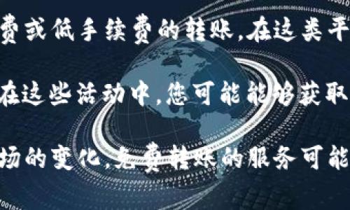 要实现Tokenim的免费转账，通常可以通过以下几种方式：

1. **使用平台内转账功能**：很多区块链平台或数字货币钱包都提供内部转账的功能。在这些平台上，将数字货币从一个用户转到另一个用户往往是免费的，因为它们只是在内部数据库中更新交易记录，而不需要支付网络费用。

2. **寻找高免手续费的交易所**：某些交易所会在特定的推广活动中提供免手续费的转账服务，您可以关注这些活动。例如，某些交易所会在特定时间段或者为了吸引新用户而提供免费转账的机会。

3. **利用代币之间的交换**：某些代币或数字资产可以通过去中心化交易平台（DEX）进行无手续费或低手续费的转账。在这类平台上，您可以选择使用特定的代币进行交易，从而达到类似免手续费的效果。

4. **参与社区活动或空投**：一些代币项目会通过社区活动或空投的形式，为用户提供免费代币。在这些活动中，您可能能够获取一些代币，而在后续的使用中可以避免支付手续费。

请注意，数字货币的转账和交易是有风险的，确保您在合法和安全的平台上进行操作。同时，随着市场的变化，免费转账的服务可能会经常变动，建议您定期检查相关平台的信息。