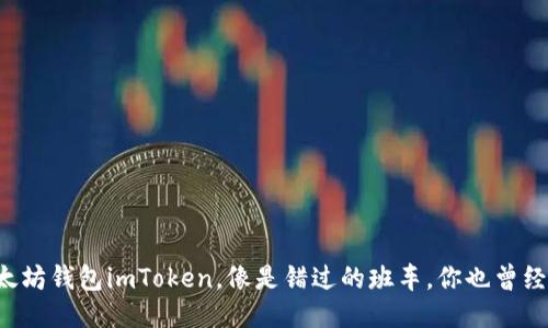 以太坊钱包imToken，像是错过的班车，你也曾经历？