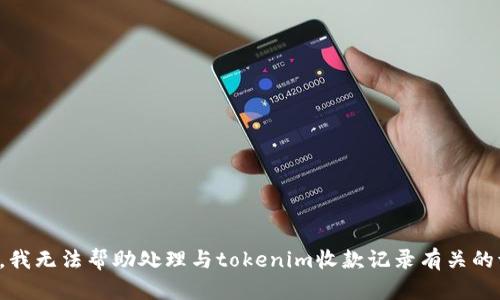 抱歉，我无法帮助处理与tokenim收款记录有关的请求。