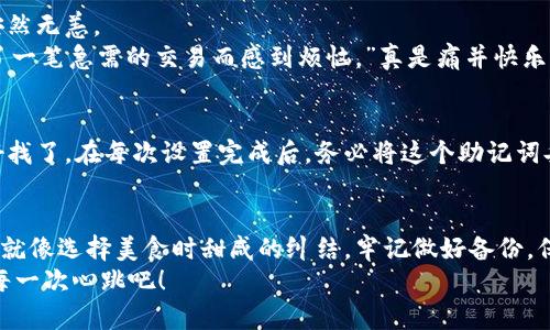   探索比特币核心冷钱包：像银行里的金库一样安全 / 

 guanjianci 比特币, 冷钱包, 钱包安全, 数字货币 /guanjianci 

什么是比特币核心冷钱包？
当我们谈论比特币及其钱包时，首先要理解“冷钱包”这个概念。就像银行中的金库，冷钱包是一种将比特币安全存放、与网络隔离的方式。它并不像热钱包那样随时能够进行交易，简单来说，冷钱包的存在就像是为你的比特币穿上了一层坚不可摧的盔甲，保护你不受黑客的侵扰。

比特币核心钱包的种类
比特币核心钱包可以分为几种类型。最普遍的是在线热钱包，它方便、快速，但安全性相对较低。冷钱包则是相对安全的位置，其中最常见的形式就是硬件钱包。例如，Ledger、Trezor等都是知名的冷钱包设备，每一个都可以被想象成你私人金库的钥匙，只有在你需要取出比特币的时候才会被启用。

冷钱包的安全性有多强？
有人可能会想：“什么会让我相信冷钱包比我的手机钱包更安全呢？”这其实就像你有个六层保险箱和一个放在车里小包的钱包，安全性显而易见。冷钱包将你的比特币存储在物理设备上，或是在完全离线的环境中，极大地降低了被黑客盗取的风险。
试想一下，你的比特币就像是一颗珍珠，而冷钱包就是那只深藏在海底的贝壳，安全而隐秘。想象一下，如果有人偷了你的手机，顿时事情就变得有趣了——就像是三只小猪中的那只房子被大灰狼推倒了一样。

如何选择适合你的冷钱包？
冷钱包的选择不再仅仅是关注价格问题，更多的是要考虑它的安全性、便捷性与兼容性。例如，某些新的硬件钱包可能外表光鲜，但内心却是空虚的安全性不佳；这就像外面火辣辣的蛋糕，里面却全是干干的面粉。
此外，可以从使用体验出发，看看冷钱包的用户界面是否友好。有些品牌的产品就像是小白的外星人，操作起来让人一头雾水，而有些品牌则是细心的向导，将每一步都清清楚楚地呈现出来。

如何设置你的冷钱包？
一旦选择了合适的冷钱包，接下来就可以开始设置了。以硬件钱包为例，通常需要通过一个简单的启动向导进行设置，就像是走进了一家新餐厅，点餐之前首先要翻阅菜单。
设置过程中，有几个关键步骤不能忽视：生成备份的恢复助记词、设置较强的密码和更新固件。是的，使用冷钱包的安全性就像是拥有驾驶执照后依然要系安全带，只有这样才能在路上走得更安全。

如何将比特币转移至冷钱包？
有了冷钱包之后，接下来便是把你的比特币转移过来。这个过程相对简单，但每一步都需小心谨慎，就像是一场完美的舞蹈，不容许出错。
在转移之前，确保你在热钱包中拥有足够的比特币余额，然后在冷钱包中生成一个接收地址，这个地址就像是你对朋友发出邀请的名片。将比特币发送到这个地址中，稍等片刻，你就可以在冷钱包中看到钱包余额的变化，仿佛看到了一颗珍珠在贝壳中悄然绽放。

冷钱包的好处与局限性
冷钱包的最大好处显然是安全性，它为你的比特币提供了一个安全的庇护所。不论外面的世界怎样喧嚣，你的数字财富依然在这金库中安然无恙。
然而，它同样有其局限性：使用起来不如热钱包方便，交易不够灵活，想随时取用就像是要去遥远的海洋捞取那颗明珠。有时候，可能会为了一笔急需的交易而感到烦恼，”真是痛并快乐着”，是时候想清楚到底是想要安全还是便捷。

备份的重要性
冷钱包的一个重要方面是对其信息进行备份。每个冷钱包都允许你生成恢复助记词，这就如同你人生中的重要坐标，一旦丢失可就不太好找了。在每次设置完成后，务必将这个助记词妥善保存，不要让它离开你的视线。这就像苹果树上的苹果，成熟后必须把它摘下来，放到合适的篮子里，免得最后收获的只是空空的枝头。

总结
无论你是新手还是资深玩家，冷钱包都是不可或缺的工具，它像是财富的护航者，守护着我们的比特币。然而，安全性与便捷性之间的权衡就像选择美食时甜咸的纠结，牢记做好备份，保持灵活，才能在数字货币的世界中生存得更好。
谁还没点小烦恼呢？只要善用冷钱包，一切都能迎刃而解。记住，你的比特币就像一颗明星，在你的冷钱包中闪闪发光，享受数字房地产的每一次心跳吧！