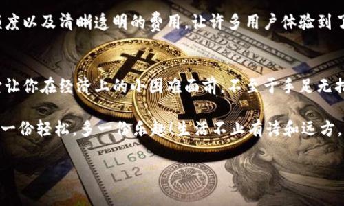 乐花借钱是OP钱包中的一项金融服务，主要提供小额贷款和消费信贷的功能。用户可以通过OP钱包申请乐花借钱，获取一定金额的资金用于日常消费或紧急需求。以下是关于乐花借钱的详细介绍，包括其功能、申请流程、注意事项等。

什么是乐花借钱？
乐花借钱是一项创新的借款服务，旨在帮助消费者应对突发的资金需求。就好比在一次购物中，你发现自己口袋里的零钱不够，而乐花借钱正是那位及时出现的好心朋友，能够帮助你快速解决“零花钱不足”的烦恼。

乐花借钱的特点
乐花借钱有几个显著的特点，首先是方便快捷。用户只需通过OP钱包进行申请，几分钟内便可获得审核结果，真正实现了“随借随用”的理念。其次，借款额度灵活，适合各种消费场景，从购物到旅游，甚至意外支出都能得到解决。

如何申请乐花借钱
申请乐花借钱的过程简单明了，以下是步骤：
ol
    li打开OP钱包，登录账户。/li
    li在主界面找到“乐花借钱”选项。/li
    li填写借款金额和期限，提交相关信息。/li
    li等待审核，通常会在几分钟内得到结果。/li
    li审核通过后，款项会迅速到账。/li
/ol
嘿！真像速度与激情里的赛车，飞一般的速度让你眼花缭乱！

乐花借钱的利率和费用
当然，任何借款都会涉及到利率和费用的问题。乐花借钱的利率一般符合市场标准，但具体利率会依据个人的信用情况和借款额度而有所不同。在申请时，系统会清楚地告知用户相关的费用信息，透明得像一面明镜子，让你看得一清二楚。

使用乐花借钱的注意事项
虽然乐花借钱给我们带来了便利，但在使用时仍需注意几个点。首先是借款额度和个人的还款能力要匹配，千万不要过度借款，以免产生还款压力。其次，按期还款非常重要，提前还款通常不会有罚款，但逾期可能会影响信用评分，想想“这代价，是不是有点大？”

总结乐花借钱的优势
无论是生活的小意外还是临时的资金需求，乐花借钱都是一个不错的选择。其便捷的申请流程、灵活的借款额度以及清晰透明的费用，让许多用户体验到了融资的便利。生活中“谁没有点小烦恼呢？”当那些小问题出现时，乐花借钱提供了一个行之有效的解决方案。

绝对值得尝试的金融工具
总的来说，乐花借钱不仅仅是个简单的借款工具，更是现代社会中人们应对生活成本压力的一种可靠方式。它让你在经济上的小困难面前，不至于手足无措。如同一把钥匙，开启了你解决短期资金需求的便利之门。

所以，有需要的时候，不妨试试利用乐花借钱来解决你的小烦恼，投资自己的生活、实现自己的理想，让生活多一份轻松，多一份乐趣！生活不止有诗和远方，还有OP钱包里的乐花借钱！

乐花借钱, OP钱包, 小额借款, 消费信贷/guanjianci