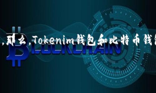 在加密货币世界里，选择一个好的钱包就像为你的宝贵财物选择一个坚固的保险箱。那么，Tokenim钱包和比特币钱包之间到底哪个好呢？就像选择一双鞋子，不仅要看外观，最重要的是适合自己的脚。

Tokenim与比特币钱包的博弈：你的财富保险箱选哪一款？