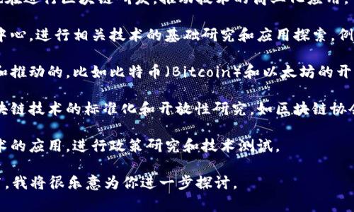 区块链研发机构通常是专注于区块链技术的研究、开发和应用的组织。这些机构可以是初创公司、技术公司、大学、研究机构或其他科技组织。这里列出几个知名的区块链研发机构类型及其特点：

1. **区块链初创公司**：许多新兴企业专注于区块链技术的开发，创造新的应用程序、平台或服务。比如，以太坊（Ethereum）和波卡（Polkadot）等项目。

2. **大型科技公司**：一些大型科技公司如IBM、Microsoft和Google等也在进行区块链研发，推动技术的商业化应用。例如，IBM的区块链解决方案主要用于供应链管理和金融服务。

3. **研究机构和大学**：一些大学和研究机构设立了专门的区块链研究中心，进行相关技术的基础研究和应用探索。例如，麻省理工学院（MIT）有专门的区块链实验室。

4. **开放源代码社区**：一些区块链项目是由全球开发者社区共同维护和推动的，比如比特币（Bitcoin）和以太坊的开发团队。

5. **行业协会和工作组**：一些非营利组织和行业协会也致力于推动区块链技术的标准化和开放性研究，如区块链协会（Blockchain Association）等。

6. **政府和金融机构**：一些国家的政府和中央银行也在探索区块链技术的应用，进行政策研究和技术测试。

如果你有更具体的需求或者想了解某个具体的机构，可以提供更多的细节，我将很乐意为你进一步探讨。