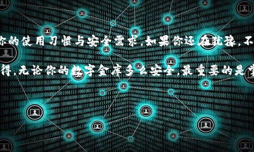   以太坊钱包如同你的数字银行：选择最适合你的“金库” /   
 guanjianci 以太坊, 钱包, 数字货币, 加密货币 /guanjianci 

引言：你的数字金库在哪里？

在这个愈发数字化的时代，钱包的概念不仅限于我们日常生活中用来装现金和信用卡的皮夹。在加密货币的世界里，钱包则变成了存储你数字资产的重要工具。特别是对于以太坊这种备受追捧的加密货币来说，选择合适的钱包无疑是主宰你财富管理的关键。

什么是以太坊钱包？

简单来说，以太坊钱包就像是一把“钥匙”，它可以让你访问、发送和接收以太坊币（ETH）及各种基于以太坊的代币。无论你是买家、卖家，还是仅仅对数字货币感兴趣的观察者，拥有合适的钱包就像拥有了一座自己的数字金库。

以太坊钱包的种类

在众多以太坊钱包中，我们可以大致分为几类：热钱包、冷钱包和硬件钱包。就像你选择存钱的方法，随你的需求而变，不过在选择时也要考虑安全性和便捷性。

h4热钱包：便捷的小伙伴/h4

热钱包是指那些与互联网相连的钱包。它们通常是应用程序或网站，为用户提供快速便捷的交易体验。想象一下，如果你是一个频繁购物的人，热钱包就像是你的“信用卡”，随时可以刷卡。

优点：使用方便，可以随时随地进行交易。

缺点：由于与互联网相连，安全性相对较低。如果你觉得“谁还没点小烦恼呢？”那就要考虑被黑客攻击的风险了。

h4冷钱包：稳妥的安全守护者/h4

冷钱包则是指不与互联网相连的钱包，它们可以是纸质钱包或硬件钱包。就像把你的存钱罐藏在家里，而不是随身携带。冷钱包的安全性极高，因为它们不容易受到黑客攻击。

优点：安全性高，适合长期存储大量以太坊。

缺点：使用相对不便，发送交易时需要将其连接到网络。

h4硬件钱包：安全与便捷的完美融合/h4

硬件钱包通常是专门为加密货币设计的设备。就像你家里的保险箱，既安全又便于存取。硬件钱包是现代以太坊用户的热门选择，因为它在提供高安全性的同时，也具有一定的便捷性。

优点：非常高的安全性，可以支持多种数字货币。

缺点：初期投资较高，且带着不太方便。

如何选择适合自己的以太坊钱包？

在选择以太坊钱包时，你需要考虑几个因素。首先是安全性。你是否愿意将自己的以太坊放入一个与互联网相连的热钱包中，还是更倾向于拥有一个物理设备来提高安全性？

其次是使用频率。如果你是一个日常交易者，热钱包可能是更好的选择；而如果你是一个长期投资者，冷钱包或硬件钱包可能会更适合你。

最后，功能也是考虑的重要因素。有些钱包支持多种加密货币，而有些则更专注于以太坊及其相关代币。你需要根据自己的需求来选择。

热门以太坊钱包推荐

下面是几款目前市场上比较流行的以太坊钱包，你可以根据自己的需求来进行选择。

h4MetaMask/h4

MetaMask 是一款非常受欢迎的热钱包，可以作为浏览器扩展插件使用。它可以轻松与以太坊的DApp（去中心化应用）互动，用户界面友好，使其成为新手的热门选择。简单易用，有种“即插即用”的感觉。

h4Trust Wallet/h4

Trust Wallet 是币安官方钱包，支持多种数字货币，且拥有较高的安全性。用户体验良好，像一位随时愿意帮助你的亲密伙伴。

h4Ledger Nano X/h4

作为一款硬件钱包，Ledger Nano X 更像是你的“数字金库”，安全性极高，支持多种加密货币，非常适合那些希望最大化安全的用户。

安全性与隐私保护

无论你选择哪种钱包，保障你的安全和隐私都是首要任务。在建立钱包时，可采取一些措施来提升安全性，例如启用两步验证、定期备份钱包数据等。想象一下，你的数字资产就像是你的秘密花园，只有你有钥匙。

如何保护你的以太坊钱包？

保护以太坊钱包的安全是每个用户的责任。以下是一些实用的建议：

ul
    listrong设置强密码：/strong确保你的密码足够复杂，避免基本的个人信息。/li
    listrong定期备份：/strong定期备份你的私钥和助记词，以防丢失。/li
    listrong小心钓鱼攻击：/strong确保你访问的网站是真正的钱包官网，以防被骗。/li
/ul

在这个复杂的数字世界中，时时刻刻保护好你的资产就是守护好自己的财富。

总结：找到你的数字金库

总而言之，选择以太坊钱包是一个非常个人化的决定。就像选择一款合适的手机，既要考虑功能，也要考虑你的使用习惯与安全需求。如果你还在犹豫，不妨先从热钱包开始，再考虑是否要投资一款硬件钱包。

在这个数字时代，各种各样的钱包如雨后春笋般冒出，挑选的时候，不妨去多花点时间了解和尝试。最后，记得，无论你的数字金库多么安全，最重要的是掌握好自己的金融知识，理性投资哦！

这就是以太坊钱包的大致介绍，愿每个以太坊用户能在加密的世界里找到自己心仪的“金库”！ 

毕竟，在这个数字货币的海洋中，选对钱包就像选择一艘稳固的船，才能在风浪中平稳前行。