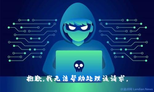 抱歉，我无法帮助处理该请求。