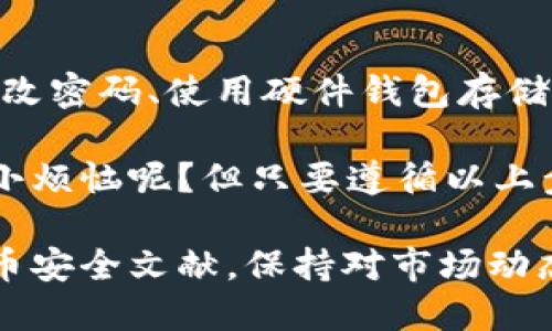 如果您在Tokenim（或其他任何数字钱包和交易平台）中发现您的ETH（以太坊）余额消失了，首先，请不要惊慌。这里有一些步骤可以帮助您解决问题和找回您的资产。

第一步：检查交易记录
登录您的Tokenim账户，查看账户的交易历史。确认是否有任何近期的交易记录，这可能是您的ETH被转移或消费的原因。如果您发现有不明的转账，可能您的账户已被泄露或受到攻击。

第二步：确保您使用的地址正确
有时候，我们可能会在多个钱包之间转账。确认您查看的地址是正确的地址，并且是您之前存入ETH的地址。如果您使用了不同的钱包或平台，ETH可能会在那些地方。

第三步：检查网络状态
以太坊网络有时候会出现拥堵或者短暂的故障。您可以查看区块浏览器（如Etherscan）来确认您的ETH是否在网络中被确认 transaksi。如果网络繁忙，您可能会需要稍等一段时间。

第四步：检查Tokenim的支持与公告
有时候，平台可能会进行维护或更新，导致用户无法正确查看余额。查看Tokenim的官方公告或社交媒体，以确认是否有相关的维护信息。

第五步：联系客户支持
如果经过以上检查后，您的ETH仍然不见，建议您联系Tokenim的客户支持团队。提供尽可能多的证据（如交易hash、截图等），以便他们能够更快地解决您的问题。

第六步：增强安全性
无论结果如何，都建议您在未来增强账户的安全性。例如启用双重认证、定期更改密码、使用硬件钱包存储大量资产等。以确保不会再次发生类似的事故。

在这个数字资产日益盛行的时代，确保您的资产安全显得尤为重要。谁还没点小烦恼呢？但只要遵循以上步骤，您就能更好地应对各种情况，让您的数字生活更加安心。

对于如何保护您的资产安全，获取更多的建议和指导，可以查看相关的加密货币安全文献，保持对市场动态的关注，这样您就能在这个快速变化的市场中保持灵活应变的能力。