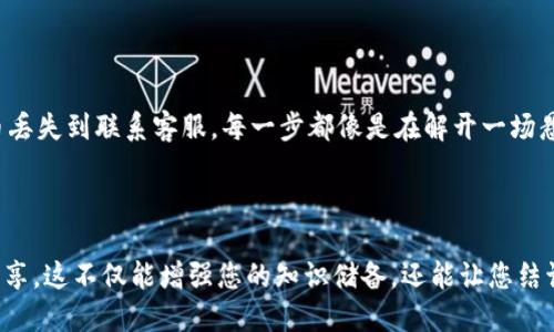 当您在Tokenim中丢失了EOS代币，您可能会感到无助和困惑。别担心，这篇文章将通过详细的步骤和有趣的比喻，帮助您轻松找回那些“迷路”的代币。接下来，我们将逐步探讨找回EOS代币的方法，并确保您在这个过程中不会感到乏味。

jiaotou如何通过Tokenim找回“迷路”的EOS代币？/jiaotou

EOS代币, Tokenim, 找回代币, 加密货币/guanjianci

1. 了解Tokenim和EOS代币的关系

首先，让我们简单了解一下 Tokenim 和 EOS 代币。Tokenim 是一个加密货币钱包，EOS 则是一种区块链平台及其原生代币。当您将 EOS 存入 Tokenim 钱包时，就像把您的现金存放在银行一样。然而，偶尔错误操作或者系统故障也可能导致您的代币暂时“失踪”。但请别担心，找回这些代币并不是不可能的任务。

2. 确认代币确实丢失

在您开始“寻宝”之前，需先确认您的 EOS 代币是否真的丢失。就像在找钱包之前，确保您没有把它落在沙发缝隙中一样。检查您的 Tokenim 钱包，确保所有代币的交易记录都是最新的。

3. 检查您的交易记录

打开 Tokenim，进入交易记录部分。如果您的代币确实被转走或从未入账，您将会看到相关记录。这就像挖掘一口古井，井水清澈见底，您可从中找寻线索。

4. 使用恢复功能

Tokenim 提供了一些恢复功能，让您能够找回遗失的代币。此过程类似于打电话给您失散多年的老友，试图找回一些共同的回忆。首先，打开 Tokenim 设置，查找是否存在“恢复钱包”的选项。如果有，按照提示输入您的助记词或私钥。

5. 联系客服团队

如果您仍然无法找回代币，建议您联系 Tokenim 的客服团队。就像在迷路时向路人求助，客服团队会为您提供更加专业的帮助。准备好您的账户信息和任何相关的交易记录，以便他们能迅速帮您定位问题。

6. 社区的力量

有时，社区的帮助也能给您带来意想不到的惊喜。尝试在相关的论坛或社交媒体（如 Reddit 和 Twitter）发布您的问题，可能会有人分享他们的成功经验或解决方法。

7. 预防措施

在您找回 EOS 代币后，别忘了设定一些预防措施。有时候，获取房地产的钥匙比锁住大门更重要。定期备份您的助记词和私钥，用密码管理工具保存这些重要的信息，这样即使发生意外，您也能轻松恢复。

8. 未来的学习与思考

找回代币的过程虽然复杂，但也让我们认识到加密货币的世界充满未知和惊喜。“踩雷”的经历虽然痛苦，但每一次的教训也让我们变得更加老练。未来，在任何一项交易之前，都要记得进行仔细检查，就像旅行前要仔细打包行李一样，确保不遗漏任何重要的物品。

总结

找回 Tokenim 中的 EOS 代币虽然可能需要一些耐心和技巧，但这个过程也极大地锻炼了我们在加密货币世界中的能力。从确认代币丢失到联系客服，每一步都像是在解开一场悬疑剧的谜题，既充满挑战，又有着无形的乐趣。希望您能顺利找回您的代币，也希望您在未来的加密货币旅程中一切顺利。

快去找回那些“迷路”的 EOS 代币吧，毕竟，谁还没点小烦恼呢？

以上就是关于如何找到Tokenim里的EOS代币的全面指南。如果您想深入了解具体的步骤或者实验失败的案例，欢迎在社区中探讨和分享。这不仅能增强您的知识储备，还能让您结识更多志同道合的朋友！