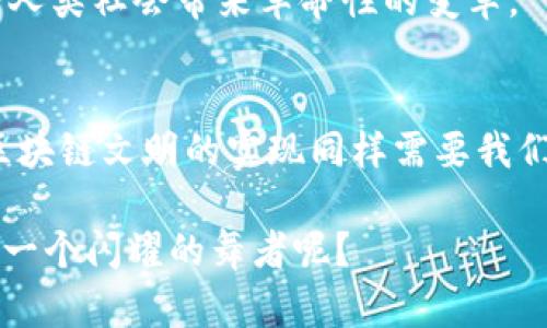 区块链文明是一个相对新颖的概念，其核心涵盖了去中心化、透明性、安全性及信任等特性，以区块链技术为基础，推动社会各领域的变革与发展。为了更深入地探讨这一主题，我们可以从不同的角度来看待区块链文明，包括其产生的背景、基本构成、在社会中的应用，以及未来的可能走向。

一、区块链的起源与发展
区块链技术的产生可以追溯到比特币的首次发布。2008年，中本聪以化名发布了一篇白皮书，首次提出了“区块链”的概念。腹中谋划着颠覆传统金融体系的他，可能并未想到，自己所创造的这一技术，最终会引发一场全球范围的科技革命。

区块链的基本构建块是“区块”，这些区块通过密码学的方法相连，形成一条链。这一结构的设计使得区块链不仅仅是一个简单的数据库，而是一个实现去中心化和信任机制的复杂系统。通过智能合约，区块链可以自动执行程序，减少中介成本，提高效率。

二、区块链文明的核心特征
那么，区块链文明的核心特征是什么呢？以下几点或许能为你揭开它的神秘面纱：

ul
    listrong去中心化：/strong传统的社会结构往往依赖于中心化的机构来进行管理和监督，而区块链则通过分布式账本的方式，使得每个参与者都可以对数据进行验证和保存，降低了对中央权威的依赖。/li
    listrong透明性：/strong在区块链上，所有的交易记录都是公开可查的，确保了信息的透明性和可追溯性。就像一场精彩的戏剧，观众无需担心演员会搞小动作，因为每一个细节都在众目睽睽之下。/li
    listrong安全性：/strong区块链采用了高度复杂的加密技术，提供了极高的安全性。一旦数据记录在区块链上，几乎不可能被篡改。这就像是给信息穿上了一层铠甲，保护着它们不受恶意攻击的侵扰。/li
    listrong信任机制：/strong区块链技术所带来的信任无需依赖第三方，也就是说，每个用户都可以相信网络中的每一个节点，这种去信任化的特性使其在多种应用场景中具有独特的优势。/li
/ul

三、区块链的应用领域
区块链技术的应用已经逐渐渗透到生活的方方面面。以下为几个主要领域的应用：

h41. 金融/h4
在金融领域，区块链被广泛应用于支付、清算和结算。传统的跨境支付往往需要几天时间，而利用区块链，交易几乎可以实时完成，省去了繁琐的中介流程。也许你曾经历过银行转账的漫长等待，这种“有时候比冬天的南极还要冷”的体验，区块链正在逐步拯救我们。

h42. 供应链管理/h4
区块链技术能够追溯商品的来源和流通过程。这对于打击假货、提升供应链透明度具有重要意义。想象一下，当你在超市购买一瓶橄榄油时，轻轻一扫二维码，就能了解到这瓶油是在哪片橄榄园采摘的，方便透明，简单快捷，让你购物的同时也能满足你的好奇心。

h43. 数字身份/h4
随着互联网的发展，数字身份的管理变得日益重要。区块链能够为用户提供一种安全、去中心化的方式来管理他们的身份信息，避免个人信息泄露。例如，你可能不想让任何人随便查看你的隐私资料，区块链就能够帮助你实现这种愿望，保持你的身份“神秘”而不失真实感。

h44. 社交媒体与内容分发/h4
区块链在社交媒体和内容分发中的应用也开始崭露头角。通过去中心化的平台，内容创作者可以直接与用户互动，获取他们应得的收益，而不需要将部分利润交给中介。谁还没点小烦恼呢？这种方式的出现，可以说是为众多创作者打开了一扇新机会的大门，让他们可以更好地掌控自己的作品。

四、未来展望与挑战
尽管区块链文明带来了许多机遇，但在其发展过程中也面临了一些挑战：

ul
    listrong技术壁垒：/strong区块链技术仍处于快速发展中，许多人对于这一技术的理解和应用仍然不足，这可能会导致市场对区块链的需求和执行能力之间的不匹配。/li
    listrong法律监管：/strong由于区块链的一些特性，现有的法律体系可能无法完全适应区块链技术所带来的新问题，例如智能合约的法律责任等。/li
    listrong环境影响：/strong某些区块链网络（如比特币）由于其耗电量大而受到批评，如何降低这一影响也是未来技术发展需要解决的问题。/li
/ul

总之，区块链文明代表着一个更加去中心化、透明、公平的未来。虽然面临许多挑战，但如果能够正确应对，区块链技术有望在未来为人类社会带来革命性的变革。

总结
区块链文明是一种全新的社会形态，它推动着信任、透明和安全性的革命。正如每一场舞会的成功都离不开每一个参与者的努力，区块链文明的实现同样需要我们每一个人的参与和探索。

未来的每一步，我们都可能在这一场舞蹈中找到自己的节奏，而对于这个充满潜力和可能性的区块链文明，谁又能说自己不会是下一个闪耀的舞者呢？