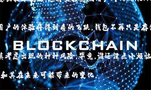 在讨论“TokenIM点其他币会怎样”这个问题之前，我们先来了解一下TokenIM及其相关的背景信息。TokenIM是一个数字货币钱包，它的主要功能是帮助用户管理和存储各种加密货币。如果你问“点其他币”意味着在TokenIM中增添对其他币种的支持，那接下来就会有许多重要的影响和潜在的后果。

TokenIM的基本概念
TokenIM作为一个数字货币钱包，其核心目标是安全和便捷。用户可以将自己的各种加密资产存放在这个钱包中，同时也可以进行交易和转账。人们越来越依赖这样的工具来管理他们的数字资产，特别是在加密货币市场日益庞大的今天。

引入其他币种的意义
如果TokenIM支持了其他币种，首先，用户会获得更多的选择。现在的加密货币数量已经超过数千种，对许多人来说，拥有一个能够支持多个币种的钱包就如同拥有了一把“万能钥匙”。这不仅让用户更方便地管理他们的资产，也可以在不同的交易时机中灵活变换。

对用户体验的影响
想象一个场景，你的数字钱包就像一个迷你超市一样，能够让你一次性购买各种货物。这样的便利让人不禁想，谁还愿意去其他地方购物呢？而当TokenIM开始支持更多的币种时，用户的体验也随之升级：减少了频繁转换不同钱包的烦恼，许多功能可以集中管理，甚至可以通过这些币种间的交易来获得更多收益。

市场反响如何？
引入其他币种不仅仅是让用户开心，市场的反应也是至关重要的。如果TokenIM能够引入一些当前热门或有潜力的币种，可能会吸引更多新用户。同时，这也可能会提升TokenIM的市场竞争力，特别是在与其他钱包服务的对比中。“谁还想用可怜的单一币种钱包呢？”这样的心态将促进用户对TokenIM的选择。

安全问题和风险
当然，引入新币种并不是没有风险的。就像开一家新超市一样，不但需要吸引顾客，还要确保货物的安全。如果某个新币种存在安全隐患或技术问题，这将直接影响用户对TokenIM的信任。这样一来，TokenIM需要在扩展服务的同时，也确保其安全措施跟得上。

未来展望
设想一下，未来的TokenIM可能成为一个全能型钱包，不仅可以管理多种币种，还可以提供更智能的投资建议、实时行情分析等功能。用户的体验将得到质的飞跃，钱包不再只是存储工具，而是一个个人数字资产的管理平台。

总结
总的来说，TokenIM如果能够成功地点亮更多币种，绝对会对用户体验、市场竞争以及整体生态带来积极的影响。但同时，也有必要审慎考虑出现的种种风险。毕竟，谁还没点小烦恼呢？而在这个变幻莫测的加密货币世界里，适应和创新始终是取得成功的关键。

通过以上分析，我们可以看出，TokenIM点其他币将是一个双刃剑，既有机遇也有挑战。希望这篇文章能够帮助你更好地理解TokenIM和其在未来可能带来的变化。