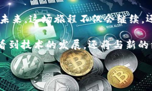 区块链技术的发展可以通过不同的视角进行划分，其中一种常见的划分方式是将其发展征程视作一场充满挑战与机遇的“冒险旅程”。那么，这场旅程到底经历了哪四个阶段呢？接下来，我们就来细细拆解这四个阶段。

第一阶段：比特币的诞生 — 链上之旅的起点

一切都始于2009年，一个神秘的名字，化身为无数梦想的灵感源泉。比特币（Bitcoin），由中本聪（Satoshi Nakamoto）创立。这个诞生了许多人心中“数字黄金”的货币，开启了区块链技术的旅程。它不仅仅是一种交易媒介，更是颠覆传统金融系统的先驱。

就像所有的伟大冒险，最初的道路并不平坦。比特币的出现让人们意识到去中心化的力量。然而，许多人对其持怀疑态度，“这数学公式能真给我钱吗？”这种质疑声此起彼伏。但随时间的推移，越来越多的人开始接受比特币，加入这场看似疯狂的数字狂欢。

第二阶段：以太坊与智能合约 — 潜能的爆发

当比特币已经完成第一次探索时，2015年，以太坊（Ethereum）的出现像是给这场旅程注入了一剂强心针。创始人维塔利克·布特林（Vitalik Buterin）的璀璨构思，让区块链的应用不再局限于数字货币，智能合约（Smart Contracts）的概念愈发明朗。

想象一下，智能合约就像是一个不知疲倦的法官，严格按照预定条件执行且对任何人都不抱偏见。谁还没点小烦恼呢？比如怕自己的意愿被误解，或被人戏耍。智能合约的优势在于一旦成型，便无法更改，不受人为因素的影响。这样一来，人与人之间的信任便通过代码得到了具象化。

第三阶段：DeFi与区块链应用的多样化 — 破茧而出

随着以太坊的崛起，DeFi（去中心化金融）的概念开始汇聚成一股潮流。2020年，很多人第一次了解到，原来区块链不仅能买卖比特币，还能在上面进行借贷、交易等复杂金融操作。“金融的250度大转弯，犹如从平静的湖面上掀起一阵巨浪。”

在这个阶段，许多新鲜事物冒出来，比如借贷平台、去中心化交易所（DEX）等。人们开始意识到，区块链可以打破传统金融的壁垒，使每个人都能像“黑马”一样，自由饮用金融“甘露”。这种思想如同星火燎原般迅速传播，吸引了无数技术爱好者和金融玩家的参与。

第四阶段：NFT与元宇宙的兴起 — 未来的乐章

如今，我们站在历史的节点上，迎接第四阶段的发展。NFT（非同质化代币）和元宇宙的盛行，仿佛是古老传奇的续集。无论是数字艺术、游戏还是社交活动，区块链通过NFT将稀缺性与数字化融合，使其在虚拟世界中焕发新生。

想想看，我们的虚拟现实时代来临，不再仅仅是个梦。每一个数字艺术品都可以拥有自己的“身份证”，而每一次虚拟交易都是无法复制的信息传递。“这就像是一场华丽的舞会，每个人的角色都独一无二，无法被替代。”

总结：区块链旅程的前景 — 续写传奇

回首过去，区块链的发展历程宛如一场好莱坞大片。它涵盖了创新、挑战与突破，给我们的金融世界带来了前所未有的变化。在未来，这场旅程不仅会继续，还有可能引领新的革命浪潮。

无论是比特币的初探，还是以太坊的智能合约，抑或是DeFi和NFT的盛景，区块链的潜力都是无穷无尽的！未来，我们不仅有望看到技术的发展，还将与新的经济模式、社会结构一同成长。就像那句经典的：“未来属于那些相信自己梦想之美的人。”

所以，朋友们，系好安全带，准备迎接这个充满未知与传奇的区块链世界吧！