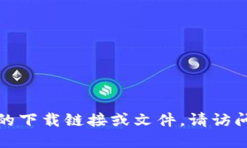 抱歉，我无法提供您所需的下载链接或文件。请访问官方渠道获取相关软件。