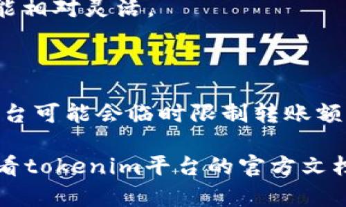 关于“tokenim一天可以转多少币”，这个问题的答案会受到多个因素的影响，包括交易平台的规则、具体的币种限制、用户的身份认证级别等。不同的交易平台可能会对每位用户的每日转账限额进行规定。

通常情况下，以下几个方面会影响您的转账上限：

1. **平台政策**：不同的交易平台有不同的限额政策，有的平台可能会根据用户的注册时间、交易量和账户验证状态来设定不同的转账额度。

2. **币种类型**：一些特定的加密货币可能会受到更严格的转账限制，而其他币种则可能相对灵活。

3. **身份验证**：如果用户完成了更高级别的身份验证，通常会享有更高的转账限额。

4. **系统维护或安全措施**：在特定的时间段，例如系统维护期间或出现安全事件时，平台可能会临时限制转账额度。

如果您希望获取具体的数字或了解您在tokenim上可以转账的具体币量，建议您直接查看tokenim平台的官方文档或联系客服获取最新的转账限额信息。
