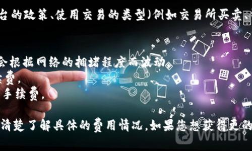 关于Tokenim代币的收管费用问题，具体的费用或手续费通常取决于多个因素，包括平台的政策、使用交易的类型（例如交易所买卖、钱包转账等），以及您所处的地区等。通常来说，加密货币交易可能会涉及以下几类费用：

1. **交易所手续费**：不同的交易所对交易的买入和卖出会收取一定比例的手续费。
2. **网络手续费**：在区块链上进行交易时，需要支付给矿工的网络手续费，这个费用会根据网络的拥堵程度而波动。
3. **钱包转账费用**：将代币从一个钱包转移到另一个钱包时，通常也会有相应的手续费。
4. **兑换费用**：如果您需要将Tokenim代币兑换成其他货币，您可能还需要支付兑换手续费。

建议您在交易之前详细查看您所使用平台的费用结构，以及相关的条款和条件，以便更清楚了解具体的费用情况。如果您想获得更的交易方案，可以考虑多方比较不同平台的手续费。