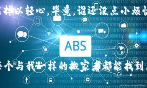 转出USDT如同搬家，轻松搬走数字资产的秘诀

USDT, IM钱包, 数字货币, 转账/guanjianci

### 随时随地，轻松转出USDT

在如今这个数字货币盛行的时代，USDT作为一种稳定币似乎成了许多人资产配置中的“安全港”。如果你已经在 IM钱包中存入了一些USDT，想要转出或兑现，那么就像搬家一样，你只需掌握一些基本规律，轻轻松松将你的资产送往新的“家”。

### 先了解IM钱包和USDT的基本概念

那么，IM钱包是什么呢？它就像一个数字资产的保险箱，让你的虚拟货币安心存放。而USDT，像一个体重秤，始终保持在1美元工作，让你的数字资产不会随意波动。

想象一下，这就像你把一些重要的艺术品放在保安严密的博物馆中，而USDT则是一张可以随时换取大量美金的通行证。这种安全感，正是现代数字经济时代所需的。

### 准备工作：确保你有足够的USDT

在搬家的过程中，你可能会提前清点物品；同样，转出USDT前，确保你在IM钱包中有足够的USDT可供转账。你可以通过进入IM钱包直接查看自己的余额。

如果你发现“哎呀，竟然不够！”请别着急，随时可以通过交易所或其他朋友获取更多的USDT。但别忘了，“搬家”之前，先把所有东西打包整理好，这样才不会乱。

### 选择合适的转账方式

在IM钱包中，有多种方式可以转出USDT。你可以选择链上转账、接口转账、甚至是提现。在选择之前，考虑好费用、转账时效，哪种方式最适合你的需求。

比如，如果你快速想把这笔USDT转给朋友，就选择链上转账；但如果是在一个享受高流动性环境中，直接提现可能更合适。就像你选搬家车一样，合理选择车辆，能让整个过程顺畅得多。

### 步骤指南：开始搬家

1. **登录IM钱包**  
   使用你的账户信息，轻松登录IM钱包。就像进入自己家门，放松心情，准备搬家。

2. **选择转账选项**  
   在主要界面中，找到转账按钮，就像在家里选择搬哪一件物品。

3. **填写收款地址**  
   这一步就像在填写新家的地址，确保每一个字符都准确无误，否则可能会出错！

4. **输入转账金额**  
   记得清楚你的发金额，别像在搬家时，意外把邻居的衣服搬走了。

5. **确认转账信息**  
   最后一步，确认无误后点击转账。使用成功后，嘿，这就像你把房子成功交给了新主人。

6. **查看转账状态**  
   一段时间后，检查一下转账状态，就像确认自己是否顺利到达了新的地址。

### 谈谈转账费用

在转账过程中，你可能会遇到手续费。这就像搬家时的各种费用，别担心，只要提前了解好就可以避免“钱袋子”的大窟窿。

IM钱包的转账费用通常相对较低，但也要根据网络拥挤程度来调整，比如繁忙时期，费用可能会略有上升。想想，谁还没点小烦恼呢？

### 了解转账时间

正常情况下，USDT的转账时间相对较快，从几分钟到一个小时不等，但不能像外卖送餐那样有固定的时间，因此在搬家的时候要耐心等待哦。

如果长时间没有转账完成，别急，可以通过查询区块链记录来查看你的USDT究竟“去哪儿玩了”。

### 小心常见错误

在转账过程中，一些小错误可能造成麻烦。比如：
- **错误的收款地址**：这就像在搬家的时候把家具误送到了街坊家里，要确保输入的地址正确无误。
- **不足的USDT余额**：一不小心，搬家时估计不足米，结果搬不完；这时候只需要补充一下USDT，便能顺利继续。
  
### 结束语：数字资产的轻松搬家

通过IM钱包转出USDT的过程，让我们明白了数字资产管理的“搬家艺术”。只要掌握了一些基本步骤，转出USDT的过程就会变得轻而易举。

谁说数字资产难以掌握？只要有了合理的方法与技巧，再复杂的搬家也能顺顺利利，轻轻松松。

当然，尽管数字世界相对安全，还是要记得给自己的资产加上一点“防盗门”的安全措施，比如启用二次验证等，决不能掉以轻心。毕竟，谁还没点小烦恼呢？

### 往后的旅程

数字货币的世界不能仅仅局限于转账，学习更多关于市场、投资和管理的知识，会让你在这条道路上走得更远。希望每个与我一样的搬家者都能找到属于自己的舒适地带，享受数字货币带来的便利与可能。成功的“搬家”只是一个开始，还有更多的精彩等着你去探索！