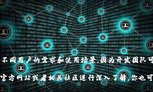 TokenIM 是一种用于即时通讯的技术，它的多种版本通常是为了满足不同用户的需求和使用场景。因为开发团队可能会针对特定的功能、性能、平台等进行，导致其出现多个版本。

如果你想了解TokenIM的具体版本信息、特点或适用场景，可以前往其官方网站或者相关社区进行深入了解。你也可以描述你对TokenIM的具体兴趣方向，我可以帮你提供更详细的信息！