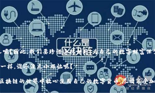 在区块链和加密货币的世界中，私钥（Private Key）扮演着至关重要的角色。私钥是一串长字符串，通常由数字和字母组成，是用户访问和管理其数字资产的唯一凭证。为了更好地理解私钥的作用，我们可以将其比喻为一把锁的钥匙。只有拥有这把钥匙的人，才能打开那扇大门，进入属于自己的宝藏房间——也就是存储在区块链上的数字货币和资产。

私钥的基本概念
私钥是密码学中关键的部分。它是一种用于数字签名以及验证身份的工具。当用户进行加密货币交易时，必须用私钥对交易进行签名，从而确保只有拥有私钥的用户才能合法地移动其资产。

私钥的作用
私钥的作用可以归纳为几个要点：
ul
    listrong控制资产/strong：只有拥有私钥，用户才能对其数字资产进行管理，这包括发送、接收和交易。/li
    listrong身份验证/strong：私钥用于加密签名，通过验证签名，可以确认交易的发起者确实是资产的合法拥有者。/li
    listrong安全性/strong：私钥是保护资产安全的第一道防线。如果他人获取了你的私钥，就意味着他们可以随意访问你的数字资产。/li
/ul

私钥与公钥的关系
为了更好地理解私钥的功能，我们还需要了解公钥（Public Key）。公钥与私钥是一对相互关联的代码，公钥可以对外公开，而私钥则必须严格保密。就像一把锁和相应的钥匙，公钥是锁，任何人都可以用公钥“锁上”资产，而只有持有私钥的人才能将其“解锁”。

如何安全存储私钥
私钥的安全至关重要，因此用户应该采取各种措施来保护其私钥，避免被盗或丢失。以下是一些常见的安全存储方法：
ul
    listrong冷存储/strong：将私钥离线存储在硬件钱包或纸钱包中，这样即使网络被攻击，私钥仍然安全。/li
    listrong密码保护/strong：对私钥进行加密，并使用强密码进行保护，增加盗取难度。/li
    listrong备份/strong：务必对私钥进行备份，存放在安全的地方，以防原始私钥被破坏或丢失。/li
/ul

私钥的常见误区
在使用私钥时，许多人会面临一些误区，了解这些误区能够帮助用户更加安全有效地管理自己的数字资产：
ul
    listrong认为私钥可以重复使用/strong：每个钱包的私钥都是唯一的，建议为每笔新交易生成新的密钥对。/li
    listrong相信交易所的安全性/strong：将私钥保存在交易所数字钱包中存在风险，用户应尽量将私钥存储在自己控制的安全环境中。/li
/ul

总结
私钥是数字资产管理中最重要的部分，正确理解和使用私钥无疑是每位加密货币用户的必修课。它就像通往财富的钥匙，谁会愿意将它随意交给他人呢？因此，我们要珍惜这把钥匙，为自己的数字财富保驾护航。 

私钥的重要性说明了在数字时代保护自己权益的必要性。没有人希望在一夜之间因私钥丢失或被盗而失去一切，这就像是你珍藏的玩具被人偷走了一样，谁还没点小烦恼呢？

综上所述，私钥不仅是用户访问和控制数字资产的工具，还是保护资产安全的第一道防线。每位用户都应该认真对待私钥的管理与保护，这样才能在区块链的世界中放心使用自己的数字货币，尽情享受加密资产带来的乐趣与便利。