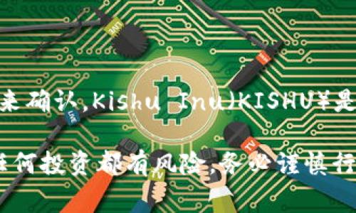 截至2023年10月，Tokenim作为一种新兴的数字货币或项目，其是否具有Kishu分红机制，具体情况需根据平台的官方信息或社区公告来确认。Kishu Inu（KISHU）是一种基于社区驱动的加密货币，通常会有特定的分红或者奖励机制。但Tokenim是否采用类似的分红机制，要查看其具体的设计和策略。

如果你想了解Tokenim的最新动态或者具体的分红政策，建议访问官方渠道、社交媒体及相关论坛，以获取最准确的信息。同时，请注意任何投资都有风险，务必谨慎行事。