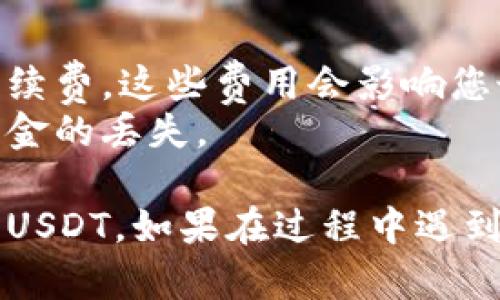 要将资金从 Tokenim 转移至 USDT（泰达币），需要遵循一些步骤。以下是简化的操作指南：

### 一、注册并登录 Tokenim 账户
1. **注册账户**：如果您还没有 Tokenim 账户，请访问 Tokenim 的官方网站并完成注册。
2. **登录**：填写您的注册信息以登录您的账户。

### 二、了解 USDT
在进行任何转账之前，您需要了解 USDT 是一种与美元挂钩的稳定币，它的价值通常保持在 1 美元左右。

### 三、充值 Tokenim 账户
如果您的 Tokenim 账户中没有资金，您需要先充值：
1. 在Tokenim平台内，找到“充值”选项。
2. 选择您需要充值的加密货币（如 BTC、ETH 等），并生成充值地址。
3. 使用您的钱包向该地址发送资金，等待充值完成。

### 四、找到 USDT 的交易对
1. 登录到您的 Tokenim 账户后，进入交易界面。
2. 在市场中找到 USDT 的交易对（例如 USDT/BTC、USDT/ETH），确保了解该交易对的当前价格和市场动态。

### 五、进行交易
1. **买入 USDT**：如果您已有其他加密货币，您可以通过对应的交易对直接购买 USDT。
   - 输入您希望交易的数量。
   - 确认订单信息无误后，提交订单。
  
2. **通过法币兑换**：如果 Tokenim 支持法币交易，您也可以使用法币（如美元）直接购买 USDT。

### 六、提取 USDT
如果想将 USDT 提取至外部钱包：
1. 在您的 Tokenim 账户找到“提币”选项。
2. 输入您想要提取的 USDT 数量，并提供您外部钱包的地址。
3. 确认所有信息后，提交提取请求。

### 七、确认转账
转账通常会经过一定的确认过程，您可以在交易记录中查看该交易的状态。

### 注意事项
- **手续费**：在进行转账和交易时，请注意相关手续费，这些费用会影响您最终得到的 USDT 数量。
- **安全性**：确保您提供的地址无误，以免造成资金的丢失。

通过以上步骤，您就能将资金往 Tokenim 转换成 USDT。如果在过程中遇到问题，请及时联系 Tokenim 的客户支持获取帮助。