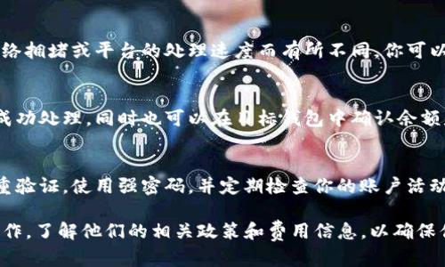 在Tokenim或类似的平台上提币一般涉及以下几个步骤。虽然我无法提供具体的Tokenim平台操作指南，但可以给你一个一般性的步骤概述。这些步骤可能会因平台而异，请根据实际情况操作。

步骤 1: 登录你的账户
首先，你需要登录到你的Tokenim账户。确保使用正确的用户名和密码。如果你忘记了密码，通常会有找回密码的选项。

步骤 2: 找到提币(Withdraw)选项
在你的账户主页上，查找“提币”或“Withdraw”选项。这个选项通常位于“资产”或“钱包”页面中，可能会被标记为“提取”或“转出”。

步骤 3: 选择要提取的币种
在提币页面上，你会看到可提取币种的列表。选择你希望提取的币种。这可能是比特币、以太坊或者其他加密货币。

步骤 4: 输入提币地址
在提币过程中，你需要输入目标钱包的地址。确保这个地址是准确的，因为加密货币交易是不可逆的。建议在转换到新地址时，先进行小额测试。

步骤 5: 输入提取金额
接下来，你需要输入你想要提取的金额。许多平台也会显示你账户中的余额和可提取的最大金额，请确保你不会超过这些限制。

步骤 6: 确认交易
仔细检查你的提币信息，包括币种、地址和金额。一旦确认无误，就可以提交请求。有些平台可能会要求进行二次验证，比如输入验证码或进行身份验证。

步骤 7: 等待处理
提交请求后，你需要等待平台处理。在大多数情况下，提币处理时间会因网络拥堵或平台的处理速度而有所不同。你可以在平台上查看交易状态。

步骤 8: 查看提币记录
在提币完成后，建议查看一个交易记录或提现记录，确保你的提币请求已成功处理，同时也可以在目标钱包中确认余额是否到账。

小提示: 安全第一
在进行任何加密货币交易时，安全都是第一位的！确保你的账户启用了双重验证，使用强密码，并定期检查你的账户活动。记得，谁还没点小烦恼呢？只有保持警觉，才能让你的投资更加安全。

以上就是一般性提币的步骤。请根据Tokenim平台的具体操作指南进行操作，了解他们的相关政策和费用信息，以确保你能顺利提币。