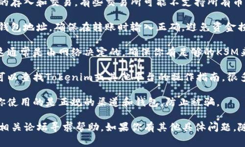 KSM（Kusama）币的提取和交易通常依赖于各种钱包和交易平台。如果你想将KSM提到Tokenim或者其他平台，首先你需要确认以下几点：

1. **支持的交易所**：确保Tokenim支持KSM的存入和交易。有些交易所可能不支持所有币种的直接存入。

2. **钱包地址**：确认你在Tokenim上的KSM钱包地址，确保在转账时输入正确，避免资金损失。

3. **转账费用**：检查转账过程中的手续费，这通常是由网络决定的。确保你有足够的KSM来支付这些费用。

4. **涉及的步骤**：如果你不确定如何进行，可以查找Tokenim或其他平台的操作指南，很多平台都有详细的步骤说明。

5. **安全性**：在进行币的转账时，务必确保你使用的是正规的渠道和钱包，防止被骗。

如果你对操作流程不太熟悉，可以多向社区或相关论坛寻求帮助。如果你有其他具体问题，随时问我！