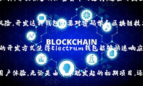 比特币钱包的开发并不是由单一个体或团队所负责的，而是由多个开发者、公司和开源社区共同推动的。以下是一些重要的比特币钱包及其开发者的背景：

比特币核心钱包（Bitcoin Core Wallet）
比特币核心钱包是比特币的官方钱包，最初由比特币的创始人中本聪（Satoshi Nakamoto）开发。随着比特币的发展，越来越多的开发者参与到比特币核心项目的维护和更新中。比特币核心软件是一个开源项目，允许全球的开发者为其贡献代码，随着时间的推移，已经形成了一个活跃的社区。

硬件钱包（如Ledger和Trezor）
为了提高安全性，许多公司开发了硬件钱包。比较知名的包括Ledger和Trezor。这些钱包的开发团队通常由经验丰富的工程师和安全专家组成，他们致力于保护用户的数字资产。硬件钱包的开发不仅需要软件编程技能，还需要对硬件设计和安全性有深入的理解。

移动钱包（如Trust Wallet和Exodus）
移动钱包的开发近年来迅速增长。像Trust Wallet和Exodus这样的移动钱包由专门的团队设计和开发，旨在提供用户友好的界面和各种功能。它们通常具有易于使用的设计，并提供多种加密货币的支持。这些开发团队通常包括UX/UI设计师、前后端开发者和区块链专家。

多签名钱包
多签名钱包的开发者通常是不止一个人的团队，他们需要合作确保钱包的安全性和功能性。多签名钱包允许多个用户共同管理一个钱包，以提高安全性，降低单点故障的风险。开发这种钱包需要对密码学和区块链技术有深入的理解。

社区驱动的开源钱包（如Electrum）
Electrum是一个开源比特币钱包，它的开发主要依赖社区的贡献。任何人都可以参与到Electrum的开发中来，修复bug，添加新功能，或者对代码进行审查。这种社区驱动的开发方式使得Electrum钱包能够快速响应用户需求，并保持较高的安全性和稳定性。

总结
比特币钱包的开发是一个由多个团队和个人共同推动的过程。比特币核心钱包、硬件钱包、移动钱包和多签名钱包等各类钱包的开发不同，但其共同点在于重视安全性和用户体验。无论是由中本聪发起的初期项目，还是后来的各种创新，所有这些钱包为用户提供了多样化的选择，满足了不同用户的需求。随着比特币及区块链技术的不断发展，未来还会出现更多新型的钱包和相关技术。