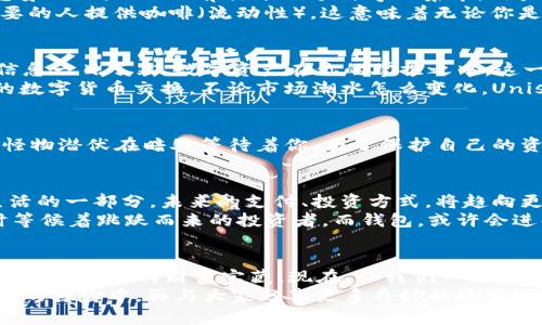 baoti如同找到丢失的宝藏：一探钱包与Uniswap比特币的奇妙世界/baoti  
钱包, Uniswap, 比特币, 加密货币/guanjianci  

前言：比特币的魅力，犹如魔法藏着宝藏  
在数字货币的世界里，比特币无疑是一颗璀璨的明星。它的每一次波动，都牵动着投资者的心弦。然而，若没有一个合适的钱包去储存和管理这些宝贵的数字资产，仿佛宝藏埋在无边的沙漠中，令人无从寻找。今天，我们就像探险者一般，一起走进钱包和Uniswap这两个神秘的世界，探讨如何更好地管理我们的比特币和其他加密货币资产。

钱包：你数字财富的护卫者  
钱包，作为数字货币的储存工具，犹如古老传说中的钥匙，能够打开通往财富的大门。在数字货币的浩瀚海洋里，钱包就像是航海者的导航仪，帮助我们安全而准确地找到目标。  
有几种主要类型的钱包——热钱包、冷钱包和硬件钱包。如果将热钱包想象成一座繁华的购物中心，随时随地可以进行交易，而冷钱包就像一个安静的银行保险箱，确保你的资产在不被打扰的情况下安全安放。硬件钱包则更像是一座隐秘的宝藏洞穴，让你的小秘密更加安全。谁还没点小烦恼呢？选择适合的钱包可以说是一门艺术。

Uniswap：去中心化交易所的璀璨宝石  
当我们拿到这些数字财富后，除了存储，交易也再重要不过了。这就需要用到Uniswap，它作为去中心化交易所的佼佼者，颠覆了传统交易的概念。想象一下，Uniswap就像一个神奇的集市，用户在这里可以自由交换不同的加密资产，没有中介、没有繁琐的手续，交易变得简单而流畅。  
Uniswap基于以太坊区块链，通过自动化做市商（AMM）机制，为用户提供了流动性池的功能。它就好比一个永不停息的咖啡机，随时愿意为任何需要的人提供咖啡（流动性）。这意味着无论你是想购买比特币，还是想持有以太坊，Uniswap都能迅速满足你的需求。

如何在生活中运用钱包与Uniswap  
现在，不妨想象一下自己的生活场景。在某个悠闲的午后，你决定购买一些比特币投资。首先打开你选择的钱包，就像打开一扇通往未来的门。一切信息一目了然，数字资产在你的掌控之中。这一刻，你就像是掌舵的船长，稳稳地航行在财富的海洋中。  
不过，购买比特币并不是终点，你还希望能够用它进行更多投资，增值自己的资产。这时，Uniswap就像一个热情的朋友，耐心地为你介绍可以进行的数字货币交换。不论市场潮水怎么变化，Uniswap都能为你提供多样化的选择，，令人愉悦。

安全性：护航者是不可或缺的角色  
当然，涉及到数字货币，安全性永远是首要考虑的因素。在使用钱包和Uniswap时，要时刻保持警惕。想象一下，在这场财富探险中，总有一些隐藏的怪物潜伏在暗处等待着你。为了保护自己的资产，使用强密码、启用双因素认证都非常重要。同时，冷钱包和硬件钱包也应当是基本配置，如同配备了一支勇敢的骑士，保护着你的财宝。

未来展望：文明的数字货币新世界  
随着技术的不断演进，数字货币市场正在快速发展。在这个充满机遇的时代，今后，钱包与Uniswap不仅将承担储存和交易的角色，更会成为我们生活的一部分。未来的支付、投资方式，将趋向更加便捷和高效。  
展望未来，也许我们会看到更多令人兴奋的创新，比如通过智能合约实现更加复杂的交易机制，就像在未来的城市中，有一座自动化的交易塔，随时等候着跳跃而来的投资者。而钱包，或许会进化为一个全能助手，帮助我们管理所有类型的资产、投资决策都轻而易举。

结尾：一起加入数字货币大军  
作为如今最为热门的话题之一，钱包与Uniswap的结合让无数人找到了自己的“金矿”。在这个瞬息万变的数字货币世界中，只要用心经营，定能挖掘出属于你的财富宝藏。现在，让我们一起，勇敢迈向这条充满未知和机遇的冒险之旅，点燃心中那股热情吧！  
无论你是数字货币的新手，还是经验丰富的老手，永远别忘记：探索的路上，最重要的不是终点，而是一路的风光和你结识的新朋友们。期待在下一次的探险中，再与大家分享更多奇妙的故事！