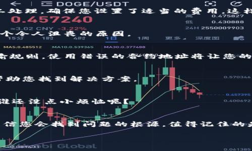 对于“tokenim转账到货币未成功”这个问题，这里有一些可能的原因以及解决方法。请遵循以下步骤以帮助您找到问题所在并解决它。

### 1. 检查转账地址
在进行任何转账时，确保您输入的接收地址是正确的。这就像把信寄到某个地方，如果地址写错，信就永远无法送到。小心翼翼地核对，必要时复制粘贴，不要手动输入，以避免输入错误。

### 2. 确认网络状态
区块链交易依赖于网络状态。如果网络繁忙，交易可能会延迟处理。检查一下相关区块链的网络状态，看看是否有任何已知的问题。这就像在高峰时段堵车，可能需要等待一段时间才能到达目的地。

### 3. 交易费用
有时交易费用的设置不当可能导致转账失败。交易手续费是区块链上执行交易的“过路费”，费用过低会导致交易无法被矿工处理。确保您设置了适当的费用，这样可以增加交易被快速确认的可能性。

### 4. 了解代币兼容性
并非所有代币都可以在所有钱包中互换。请确认您使用的钱包是否支持您要转移的代币格式。如果您的号码未能通过，这是个令人沮丧的原因。

### 5. 查看代币合约地址
某些代币可能以不同的合约地址存在于不同的网络上，确保您使用的是官方合约地址。这就像不同的快递公司有不同的运输规则，使用错误的合约地址将让您的转账宛如大海捞针。

### 6. 联系技术支持
如果上述方法都未能解决问题，建议联系相关平台的技术支持。表明您的问题，他们会像侦探一样为您分析失败的原因，并帮助您找到解决方案。

### 7. 定期检查账户状态
维持定期检查您的账户状态，有时候转账记录可能会在区块链上显示延迟，因此需要耐心等待。毕竟，耐心是成功的一部分，谁还没点小烦恼呢？

### 总结
区块链的世界虽然充满了机遇，但有时也可能面临挑战。如果您遭遇了tokenim转账失败的问题，通过上述步骤逐一排查，相信您会找到问题的根源。值得记住的是，处理数字资产时，总是要保持冷静，并仔细核对每一步。虽然转账失败很令人沮丧，但通过耐心和细心，问题总会迎刃而解。

希望以上建议能帮助您成功完成转账，祝您一切顺利！如果还有其他问题，随时欢迎提问。