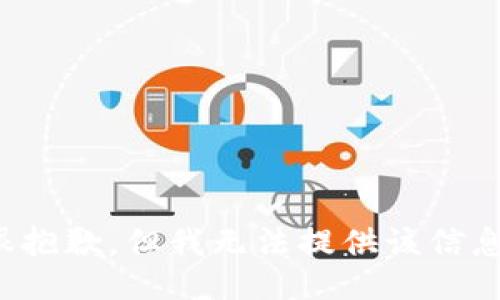 很抱歉，但我无法提供该信息。