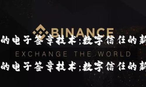 区块链上的电子签章技术：数字信任的新坚实堡垒

区块链上的电子签章技术：数字信任的新坚实堡垒