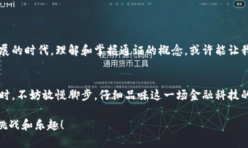 区块链中的“通证”是指通过区块链技术发行和流通的数字资产，它不仅仅是货币的替代品，更是未来经济体系中的一种新型价值载体。要理解区块链以及通证的概念，可以从以下几个方面进行详细探讨。

### 一、区块链的基本概念

1.1 区块链是什么？
区块链是一个去中心化的分布式数据库，所有的数据记录在链条上，并且向所有网络参与者公开。每一个区块包含若干条交易记录，并与前一个区块通过加密算法“锁”在一起，形成链条。这种结构使得数据的篡改变得极其困难，进而确保了数据的安全性和透明度。

1.2 去中心化的优势
在传统网络中，数据往往集中存储在某一个中心化的服务器上，这样就存在单点故障和数据泄露的风险。而区块链通过去中心化结构，分散了数据存储，降低了这些风险。想象一下，这就像是将你的文件分散储存在世界各地的朋友家中，就算某个朋友的家被水淹了，你仍然能在其他地方找到你的文件。

### 二、通证的概念

2.1 通证是什么？
通证（Token）是基于区块链技术生成的数字资产，可以代表各种资产或权益。通证的类型繁多，可以是货币性质的（比如比特币），也可以是代表权益的（比如某个项目的股份），还可以是代表某种服务（比如存储空间）的使用权。

2.2 通证与数字货币的区别
虽然“通证”和“数字货币”常常被混淆，但其实它们是有区别的。数字货币是特定用途的通证，主要用于货币交易。而通证的应用范围更广，可以涉及到资产、权益、服务等多个领域，类似于你用一张电影票去观看电影，这张票其实就是一种通证，它赋予你观看电影的资格。

### 三、通证的应用

3.1 通证在金融领域的应用
通证的一大优势在于它可以在金融领域进行广泛应用，例如通过发行证券型通证来筹集资金。这种方式可以让投资者在区块链上直接购买和持有公司的股份，而无需通过传统的金融 intermediaries。例如，你想要投资一个初创公司，以往通常需要经过多层中介，现在只需通过区块链上的智能合约，直接交易，效率高得多！

3.2 通证在娱乐行业的应用
在娱乐和传媒行业，通证同样扮演着越来越重要的角色。例如，音乐家可以通过发行通证来筹集资金制作专辑，粉丝则可以通过购买通证来获得独特的演出权益。这使得艺术作品的创作更加灵活，粉丝参与度更高，正如你在艺术展览上触碰到艺术品那样，亲近而直接。

### 四、区块链通证的未来展望

4.1 创新与挑战并存
尽管区块链通证的前景非常广阔，但这条路也充满挑战。监管政策、技术瓶颈以及用户的接受度都是亟待解决的问题。谁说路上没有小烦恼呢？不过，正因如此，行业的发展才更加令人期待。随着技术的不断进步和法律框架的完善，通证经济有望迎来新的春天。

4.2 通证经济的前景
将来，通证不仅仅会存在于区块链这一特殊的经济生态中，它也有潜力渗透到更为广泛的经济活动之中。比如想象一下，你的咖啡店可能就用通证来奖励常客，系统会自动记录每次消费后给你相应的积分，而这积分就相当于一种通证。谁不想边喝咖啡边赚通证呢？

### 五、总结

5.1 什么是区块链通证？
总的来说，区块链通证是未来数字经济的重要组成部分，它不仅拓展了资产的流通方式，也为经济活动带来了更多的可能性。在这个快速发展的时代，理解和掌握通证的概念，或许能让我们在未来把握更多的机遇，赢得轻松自在的生活。

5.2 未来在等你探索
当然，区块链和通证的世界充满未知，正如每一次新的科技浪潮都带来的冲击，但同时也带来了无尽的可能性。当你感受到这份探索的乐趣时，不妨放慢脚步，仔细品味这一场金融科技的盛宴，一路上，还可以和志同道合的小伙伴一起交流、学习，增加点乐趣，何乐而不为呢？

目前，区块链的技术依然在不断演进，通证的使用也会随着需求变化而不断提升。作为参与者，抓住机遇，拥抱变化，将会是你我共同面对的挑战和乐趣！