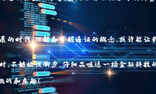 区块链中的“通证”是指通过区块链技术发行和流通的数字资产，它不仅仅是货币的替代品，更是未来经济体系中的一种新型价值载体。要理解区块链以及通证的概念，可以从以下几个方面进行详细探讨。

### 一、区块链的基本概念

1.1 区块链是什么？
区块链是一个去中心化的分布式数据库，所有的数据记录在链条上，并且向所有网络参与者公开。每一个区块包含若干条交易记录，并与前一个区块通过加密算法“锁”在一起，形成链条。这种结构使得数据的篡改变得极其困难，进而确保了数据的安全性和透明度。

1.2 去中心化的优势
在传统网络中，数据往往集中存储在某一个中心化的服务器上，这样就存在单点故障和数据泄露的风险。而区块链通过去中心化结构，分散了数据存储，降低了这些风险。想象一下，这就像是将你的文件分散储存在世界各地的朋友家中，就算某个朋友的家被水淹了，你仍然能在其他地方找到你的文件。

### 二、通证的概念

2.1 通证是什么？
通证（Token）是基于区块链技术生成的数字资产，可以代表各种资产或权益。通证的类型繁多，可以是货币性质的（比如比特币），也可以是代表权益的（比如某个项目的股份），还可以是代表某种服务（比如存储空间）的使用权。

2.2 通证与数字货币的区别
虽然“通证”和“数字货币”常常被混淆，但其实它们是有区别的。数字货币是特定用途的通证，主要用于货币交易。而通证的应用范围更广，可以涉及到资产、权益、服务等多个领域，类似于你用一张电影票去观看电影，这张票其实就是一种通证，它赋予你观看电影的资格。

### 三、通证的应用

3.1 通证在金融领域的应用
通证的一大优势在于它可以在金融领域进行广泛应用，例如通过发行证券型通证来筹集资金。这种方式可以让投资者在区块链上直接购买和持有公司的股份，而无需通过传统的金融 intermediaries。例如，你想要投资一个初创公司，以往通常需要经过多层中介，现在只需通过区块链上的智能合约，直接交易，效率高得多！

3.2 通证在娱乐行业的应用
在娱乐和传媒行业，通证同样扮演着越来越重要的角色。例如，音乐家可以通过发行通证来筹集资金制作专辑，粉丝则可以通过购买通证来获得独特的演出权益。这使得艺术作品的创作更加灵活，粉丝参与度更高，正如你在艺术展览上触碰到艺术品那样，亲近而直接。

### 四、区块链通证的未来展望

4.1 创新与挑战并存
尽管区块链通证的前景非常广阔，但这条路也充满挑战。监管政策、技术瓶颈以及用户的接受度都是亟待解决的问题。谁说路上没有小烦恼呢？不过，正因如此，行业的发展才更加令人期待。随着技术的不断进步和法律框架的完善，通证经济有望迎来新的春天。

4.2 通证经济的前景
将来，通证不仅仅会存在于区块链这一特殊的经济生态中，它也有潜力渗透到更为广泛的经济活动之中。比如想象一下，你的咖啡店可能就用通证来奖励常客，系统会自动记录每次消费后给你相应的积分，而这积分就相当于一种通证。谁不想边喝咖啡边赚通证呢？

### 五、总结

5.1 什么是区块链通证？
总的来说，区块链通证是未来数字经济的重要组成部分，它不仅拓展了资产的流通方式，也为经济活动带来了更多的可能性。在这个快速发展的时代，理解和掌握通证的概念，或许能让我们在未来把握更多的机遇，赢得轻松自在的生活。

5.2 未来在等你探索
当然，区块链和通证的世界充满未知，正如每一次新的科技浪潮都带来的冲击，但同时也带来了无尽的可能性。当你感受到这份探索的乐趣时，不妨放慢脚步，仔细品味这一场金融科技的盛宴，一路上，还可以和志同道合的小伙伴一起交流、学习，增加点乐趣，何乐而不为呢？

目前，区块链的技术依然在不断演进，通证的使用也会随着需求变化而不断提升。作为参与者，抓住机遇，拥抱变化，将会是你我共同面对的挑战和乐趣！