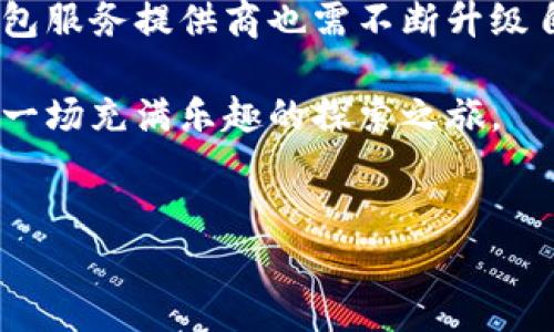 以太坊钱包现状：数字资产的保卫战，像守护自己的小金库
keywords以太坊钱包, 数字资产, 区块链, 安全性/keywords

引言：数字金库的崛起
在这个数字化快速发展的时代，越来越多的人开始关注加密货币。而作为其中的佼佼者，以太坊（Ethereum）的钱包就像一个安全的金库，保护着我们的数字资产。然而，随着市场的不断变化，关于以太坊钱包的现状，不仅是技术层面的更新，更是安全性及使用体验的全方位考量。

以太坊钱包的种类：选择你的“金库”
以太坊钱包可以分为几种主要类型，每种类型都有其独特的优缺点，让我们一探究竟：

ul
    listrong热钱包（Hot Wallet）/strong：想象一下，这就像是你随手放在桌上的小金库。使用方便，但安全性较低，因为它们是在线的，容易受到黑客攻击。/li
    listrong冷钱包（Cold Wallet）/strong：这是一个更为安全的选择，类似于藏在家里的保险箱。虽然访问不太方便（因为它不在线），但它能有效保护你的资产不被网络攻击。/li
    listrong硬件钱包（Hardware Wallet）/strong：如果你想要一个超安全的选择，可以考虑硬件钱包。就像是拥有一个带密码的智能金库，只有在你想要取出或存入资金时，才会连接到网络，非常安全。/li
    listrong软件钱包（Software Wallet）/strong：这些通常是手机或电脑上的应用程序，让你随时随地管理你的以太坊资产。就像随身携带的金库，使用方便，但也需警惕安全隐患。/li
/ul

以太坊钱包的安全性：守护你的“财富”
安全性无疑是以太坊钱包选择的重中之重。无论你使用哪种钱包，都需要注意以下几个方面：

ul
    listrong密钥管理/strong：你的私钥就像是金库的钥匙，务必要妥善保管，不能泄露。如果私钥丢失了，想要取回存放的资产几乎是不可能的。/li
    listrong双重身份验证/strong：多一重保护总是好的，开启双重身份验证就像是在家门口加一把锁，安全性大大提升。/li
    listrong定期备份/strong：时常做备份，就好比定期清点金库里的资产，万一出现问题，能够迅速恢复。/li
    listrong保持软件更新/strong：定期更新钱包软件，确保没有安全漏洞，就像保养你的金库，让它始终处于最佳状态。/li
/ul

以太坊钱包的便捷性：随时随地的金融自由
除了安全性，钱包的便捷性也是使用者非常关注的。从交易速度到用户体验，好的钱包会让你感觉像在使用一台顺手的挖矿机。

ul
    listrong交易速度/strong：一秒钟内完成交易就像快速打开金库，给人一种畅快的感觉。而交易延迟可能让人觉得小金库里的资产在“休眠”。/li
    listrong用户界面/strong：易于使用的界面能显著提升用户体验。如果钱包界面就像老旧的金库，使用起来总会让人心烦，可能还会出错。/li
    listrong客户支持/strong：一旦遇到问题能及时得到支持，让人觉得就像有专门的保安守护着金库，安心感油然而生。/li
/ul

市场现状及挑战：数字资产保卫战的“快节奏”
随着越来越多的人加入加密货币的行列，以太坊钱包的市场竞争也越来越激烈。不仅要面对来自其他区块链钱包的竞争，还要时刻应对各种安全威胁。
2023年，以太坊生态系统的不断扩展和DeFi（去中心化金融）项目的发展，促使越来越多的用户对以太坊钱包产生需求。但随之而来的也是更多的安全隐患和攻击。根据近期的数据显示，钱包相关的黑客攻击事件频频发生，这就如同在金库旁边出现了小偷，随时威胁着里面的资产。

总结：未来展望与自我保护
以太坊钱包作为数字资产的保卫者，未来依然面临着不少挑战。不过，只要用户能够提高安全意识，选择合适的方式妥善管理自己的资产，就能够在这场数字金融的浪潮中立于不败之地。同时，钱包服务提供商也需不断升级自身的技术，以应对日新月异的市场需求。strong所以，谁还没点小烦恼呢？在这个数字化的时代，唯有不断学习、与时俱进，才能如同使用可靠的钱包，安全、快速地保卫自己的数字财富。/strong 

未来，以太坊钱包可能会引入更多的创新技术，比如更高级的生物识别技术，甚至人工智能参与的安全监控，让我们的财富之旅变得更加安全顺利。每一笔交易，都不再是一次要冒险的旅程，而是一场充满乐趣的探索之旅。
总之，选择一个合适的以太坊钱包，犹如选定你的金库，它将伴你在数字资产的世界中一路走来，助你积聚财富，铸就未来！

在这里，我们邀请你分享你对于以太坊钱包的使用经验，是否也有曾经遇到的小烦恼？又或者是遇到了特别优秀的钱包解决方案？一起探讨吧！