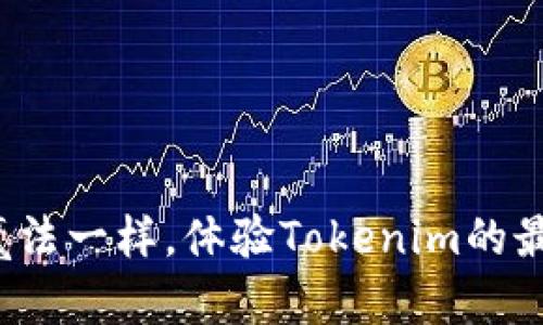像掌握魔法一样，体验Tokenim的最新版本！