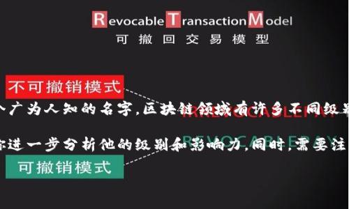 区块链何超指的应该是区块链科技领域中的一些专家或人物，但具体的“何超”可能不是一个广为人知的名字。区块链领域有许多不同级别的人员，包括开发者、研究者、商业领袖等。

如果你可以提供更多关于“何超”的背景信息（如他在区块链领域的发展或影响），我会帮助你进一步分析他的级别和影响力。同时，需要注意的是，区块链行业相对年轻，许多影响力人物的地位和级别可能会随着技术的发展而变化。

如果你有其他相关问题，欢迎随时提问！