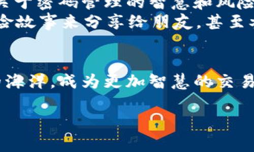   比特币钱包口令丢了？让我们一起踏上找回财富的寻宝之旅！ / 

 guanjianci 比特币钱包,口令,找回,数字货币 /guanjianci 

引子：一场关于记忆的冒险
在现代社会，数字货币比特币早已成为一种广受欢迎的投资方式。然而，随之而来的各种烦恼，也像是调皮捣蛋的小精灵在不断考验我们的智力。听说过这样一句话吗？“钱能解决的问题都不是问题。”可要是真把比特币钱包的口令忘了，那可真是让人心中一阵沉重。这就像你参加了一场寻宝游戏，却把藏宝图丢得无影无踪，难道就只能眼睁睁看着宝藏从自己眼前溜走？谁还没点小烦恼呢！

了解比特币钱包：你的小金库
首先，我们需要了解什么是比特币钱包。简单来说，比特币钱包就像是一个数字化的小金库，用来存放你的比特币。这里面有两个重要的组成部分：公钥和私钥。公钥就像是你的地址，任何人都可以通过这个地址向你转账；而私钥则是开启这个小金库的钥匙，唯有你才能使用它。
不过，当你把钥匙弄丢了，就会面临一个棘手的问题。比特币的特性在于去中心化，也就是说，没有任何机构可以帮你恢复。如果你忘记了钱包的口令，那就真的要痛苦一番了。

口令忘了怎么办？狩猎者的智慧
当你意识到自己忘记了口令，就像是在游戏中跌进了一个未知的洞窟，恐惧与无奈交织。但放弃可不在我们的字典里！首先要冷静下来，深呼吸，调整心态。就像狩猎者在追逐猎物时需要沉着冷静一样，我们也需要清晰地一步步进行。

步骤一：回忆一下
或许你能想起有关你口令的一些线索。很多人会使用个人信息、“喜爱的食物”或者“生日”等等作为密码，而这些往往是毫无关联但却深埋在我们记忆中的东西。试着回忆一下，你在创建口令时心中想过的那些事情，或许能够引导你找到口令的蛛丝马迹。

步骤二：使用助记词的力量
如果你的比特币钱包使用了助记词（Mnemonic Phrase），那么情况就更乐观了。这种助记词将一串复杂的字母和数字组合成容易记忆的词汇，起码你要记得这些词是如何排列的！像嗅到美食的犬类，在这些词组中寻找你的第一道美味！

步骤三：检测密码管理软件
如果你有使用密码管理软件，那幸好你并没有完全丢失口令。就像一位经验丰富的探险者时常依赖的工具一样，这些软件能帮助你保存过去的密码。快看一下，Google Drive、Evernote这些地方，是否还有保存的记录？

步骤四：寻求专业帮助
在穷途末路时，为什么不寻求专业帮助呢？某些专业的比特币恢复服务确实可以帮助你找回钱包，但同样也需要对方收费，而且风险可不小。所以在选定之前，了解清楚所有条款，在确保放心的情况下再行动，就像准备好装备再进入探险之旅。

幽默一刻：那些能让你发笑的密码
在寻找口令的过程中，袁大头、李小璐，甚至是阿凡达、迪士尼这些名字都可能会浮现在你脑海中。不知道你有没有过这样的经历，创建密码时想得高大上，可是到了需要输入的时候，不小心把“Disney”打成了“Dinsney”。哈哈，真是乌龙啊！这大概就是生活中常见的小调皮了。

步骤五：回归最初的口令构建法
如果这些办法都尝试过却仍旧无果，或许该考虑创建一个新的钱包了。就像是换了一个新冒险场景，重新开启一段旅程。但在这之前，一定要及早把你的新口令记录下来！而且，最好能够使用不同方式的组合，而不是简单的字母或数字。例如：“苹果1！与金鱼@必须在一起”，让它更复杂安全。当然，这样也能减少下次的后续麻烦。

小结：尽情寻宝，实现财富自由
虽然比特币钱包的口令忘了可能让我们感到烦恼，但这并不意味着你就必须挂断这条财富之路。在每一场寻宝的旅程中，总会有许多挫折与挑战。从这次的经历中，我们学会了更多关于密码管理的智慧和风险防控的意识。
一样的口令，不一样的经历；一样的烦恼，却焕发出不同的笑声。记住，在沉重的数字货币世界里，永远都不缺少幽默的灵魂。找回口令后，也许我们可以把这段经历作为一部生动的探险故事来分享给朋友，甚至参加论坛，写成小博客，成为数字资产界的小明星呢！记得，每一次的失败与成功，都是通往下一个辉煌的踏脚石！

最后的祝福
愿所有在寻宝旅途上的人都能找到属于自己的财富，同时不忘在这场旅途中的乐趣！如果你觉得这篇文章对你有所帮助，记得和你的朋友们分享哦！让我们一起守护这片数字财富的海洋，成为更加智慧的交易者！ 

通过这个有趣的寻宝旅程，虽然比特币钱包的口令忘了可能会让人抓狂，但只要我们保持冷静，寻找解决方案，就能够重拾我们的财富，让这场探险充满乐趣。