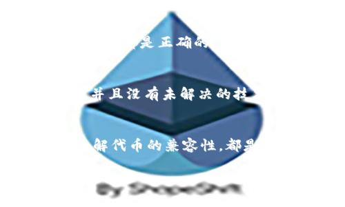 关于“tokenim为什么转不进去QTUM”，这个问题涉及到数字货币转账过程中可能遇到的一些技术问题和注意事项。以下是几个常见的原因和解决方法：

1. 网络拥堵或延迟
在进行加密货币转账时，网络的拥堵情况会影响交易的确认时间。如果你在一个比较繁忙的时段发送交易，可能会遇到转账延迟的问题。这种情况下，你可以选择稍后再尝试进行转账，或者增加交易手续费，提升交易优先级，以便更快地在区块链上被确认。

2. 地址不正确
在转账过程中，输入错误的钱包地址是非常常见的情况。如果你试图把tokenim转到一个QTUM的地址，确保你输入的地址是正确的，并且是你能够接收QTUM的地址。如果地址不匹配，转账将会失败。

3. 代币不兼容
每种代币都有其特定的协议和标准，tokenim如果是基于不同的区块链（例如以太坊或其他链）而QTUM是基于QTUM区块链的话，直接转账可能会失败。确保你在转账前了解两种代币的技术背景，确认它们是否兼容。

4. 交易设置问题
有些交易所或钱包平台对代币的转账设置有所限制，例如最低转账额度或者特定时间段内的转账限制。如果你的tokenim数量低于交易所规定的最低转账额度，或者已经超过了每日限额，那么转账也会失败。

5. 钱包操作不当
有时候，钱包或者交易所的操作步骤不明确，导致转账无法完成。一定仔细阅读相关操作指南，根据平台提供的流程进行操作，确保每一步都是正确的。

6. 硬件或软件问题
如果你的钱包是通过手机或电脑进行访问，硬件故障或软件缺陷也可能影响交易的顺利进行。确保你的应用或钱包软件是最新版本，并且没有未解决的技术问题。

总结
转账过程可能会因为多种原因而遇到障碍，但通过仔细排查，可以有效解决大部分问题。无论是更新软件、检查网络、确认地址，还是了解代币的兼容性，都是确保交易顺利进行的关键。加密货币的世界充满不确定性，谁还没点小烦恼呢？但只要掌握技巧，就能安心畅游在数字货币的海洋中。

如果你在处理这类转账时仍有困惑，联系你的钱包客服或交易所的技术支持，获取更多帮助也是一个不错的选择！