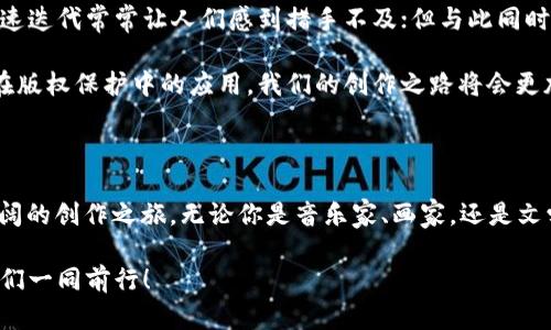 区块链保护版权：数字时代的“护照”，让创作更有保障

区块链, 版权保护, 智能合约, 数字创作/guanjianci

随着数字时代的来临，创作者们在享受便捷与欢愉的同时，也面临着诸多困扰，尤其是在版权保护方面。是否曾因自己的作品被盗用而感到恼火？是否曾因为复杂的版权纠纷而头疼不已？如果有，那么将“区块链”视作你数字创作的“护照”可谓应运而生。今天，我们就来深入探讨一下区块链如何在这个版权保护的旋涡中，让创作的权利获得更切实的保障。

区块链：数字世界的“车牌”

首先，什么是区块链？简单来说，它是一种去中心化的分布式账本技术，可以记录信息且不能被篡改。就像是每个车辆都有一个独特的车牌号码，可以追踪其历史信息一样，区块链上每个数据块的记录都是独一无二的，并且能够追溯到原创。这为版权保护提供了一个强有力的技术支柱。

想象一下，你是一位喜爱的插画师，画了一幅繁华绚丽的城市风景。这幅画不仅倾注了你的心血，而且蕴含了你对生活的观察与理解。通过区块链技术，当你将这幅画上传到某个平台后，它将被记录在区块链上，任何人都无法篡改、复制或声称是自己的。

版权问题：如影随形的烦恼

对于许多创作者而言，版权问题似乎就像是在追赶尾巴的猫——永远无法追上。我们常常会听说某个新时代创作者的作品被他人盗用，而他只能无奈地诉诸法律。这种情况下，维权成本高昂且繁琐，令人望而却步。而区块链就好比是一把神奇的钥匙，它不仅能为作品加上“身份证”，还让每位创作者在遇到侵权时，多了一条维权的捷径。

区块链不仅记录了作品的创作时间、多次交易的买卖记录，甚至能够通过智能合约自动执行版权交易。这就好像每位创作者都有一个随身的“律师”在保护着自己的权益。

智能合约：版图上的“保镖”

如果说区块链是数字时代的“护照”，那么智能合约无疑是其后盾的“保镖”。智能合约是运行在区块链上的代码，当某些条件被满足时，合约将自动执行。对于创作者来说，这意味着什么？简单来说，就是在交易未完全达成时，无需担心会发生拖延或是诚信问题。

比如说，假设你将自己的涂鸦作品以数字版权的形式出售，价格是100美元。一旦买家支付该价款，智能合约会自动将数字版权转移到买家名下。如果买家未支付，合约则不会执行，作品的版权仍然归你所有。想一想，如果生活中所有的交易都能这么简单明了，谁还会心烦意乱呢？

民间的艺术与区块链：完美的“友谊”

艺术创作与区块链的结合，仿佛是一场民间故事与现代科技的“联姻”。音乐人、插画师以及作家们都在尝试利用区块链技术来保护自己的创作，许多人已经开始将自己的作品铸造成数字资产。在这场持续的数字艺术革命中，艺术家们将会更加依赖于区块链来保护他们的成果。

想象一下，曾经在小巷子里的涂鸦，如今却通过区块链成为了人人可见、可追溯的艺术作品。无论是发行音乐专辑，还是发布电子书籍，创作者们如今可以轻松地将自己的作品发布到各大平台上，并利用区块链保持自己的版权。

版权保护的未来：构建“共享文化”的基石

在不久的将来，区块链技术的应用势必将在版权保护领域形成一场新的革命。它不仅能帮助那些小众艺术家赢得公正与尊重，还能加快版权交易、促进文化的“共享”。这正如一场春雨，滋润着文化的沃土，让每一个创作者都能在这里播撒下自己的种子。

想象一下，未来的某一天，所有艺术作品都能通过区块链进行自动授权创作，这不仅能简化交易过程，更能激发更多创作者的灵感，形成一个充分共享、互惠互利的文化生态。

挑战与机遇并存：前行的路上不再孤单

然而，区块链技术在版权保护中的应用也不是一帆风顺。诸如技术安全性、法律监管等问题依然困扰着创作者。我们生活在一个变化万千的时代，技术的快速迭代常常让人们感到措手不及；但与此同时，层出不穷的机会也在向我们招手，等待我们去挖掘和探索。

在这样的背景下，未来的版权保护比以往任何时候都重要。许多创作者和平台正在寻求合适的技术方案，来提升自身的版权安全性。通过不断探索区块链在版权保护中的应用，我们的创作之路将会更加明亮，未来的版权之路也会变得开放与透明。

结语：创作的乐趣无处不在

版权保护并非仅仅是法律问题，它同样是一个文化与道德问题。在这个信息爆炸的时代，创作者们要学会善用科技，让区块链成为自己的“护照”，走向更广阔的创作之旅。无论你是音乐家、画家，还是文学创作者，技术的进步应该为你的创作保驾护航。

毕竟，创作的乐趣无处不在，大家也不妨试着把身边的小烦恼换成创作的动力，让区块链成为你长久幸福创作的基石。在这条蕴含无限可能的道路上，让我们一同前行！