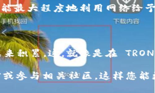 要获得 TRX 能量（也称为 TRON 能量），您需要在 TRON 区块链上进行一些操作，因为 TRX 能量是 TRON 网络中用于执行智能合约和进行交易的资源。以下是为您提供的一些方法，以帮助您获得 TRX 能量。

### 1. 持有 TRX 代币

TRX 能量的获取与您持有的 TRX 代币数量有关。将 TRX 存入您的钱包中，您将能够获得相应的能量。每个 TRX 持有者都可以按比例获得能量，具体取决于您所持有的 TRX 数量。

### 2. 能量质押

将 TRX 质押以获取能量
您可以将 TRX 质押到链上，以获得额外的能量。质押的 TRX 将锁定为一定时间，期间您将获得相应的能量回报。这与将资金存入银行获得利息类似，只不过在区块链上，您是以能量的形式获得回报。

### 3. 参与 DApp 或智能合约

使用 DApp 增加能量获取
参与 TRON 上的去中心化应用程序（DApp）或执行智能合约时，您也可以获得能量。某些 DApp 在用户参与时，可以提供能量的奖励。这就像是参加一个有趣的游戏，一边享受乐趣，一边获得额外的资源。

### 4. 赚取能量的任务

完成特定任务获得能量
有时候，您可以通过参与社区活动或完成特定的在线任务来获得 TRX 能量。例如，一些平台可能会根据用户的活动或参与度给出能量奖励。这就好比参加一场宝藏猎人游戏，完成挑战后，赢得能量奖励。

### 5. 交易所活动

通过交易所获取能量
在某些加密货币交易所内，您可能会参与到关于 TRX 的交易活动，并获得能量奖励。这就像在一个大型市集中，您交易得越多，可能获得的优惠和额外电量也就越多。

### 6. 社区和论坛互动

与 TRON 社区互动
参与 TRON 的线上社区或论坛，往往会获得其他用户分享的能量获取技巧，甚至直接获得能量赠送。社区就像一个大家庭，互相支持和鼓励，谁不想在这里得到一些小惊喜呢？

### 7. 定期检查您的钱包

保持对钱包状态的关注
定期检查您的 TRX 钱包，确保您的 TRX 代币没有闲置在某处。通过积极的管理和使用，您能最大程度地利用网络给予的能量资源。就像打理一块花园，只要用心，就一定能收获丰硕的果实。

### 总结

获取 TRX 能量不仅仅依赖于持有 TRX，还需要通过质押、参与 DApp、完成任务等多种方式来积累。这，就像是在 TRON 的世界中探索各种可能性，让我们都能在这里找到各自的乐趣和惊喜！

如果您希望进一步了解 TRX 能量或 TRON 网络的工作方式，建议您查阅 TRON 官方文档或参与相关社区，这样您能更好地了解如何您的 TRX 使用体验！