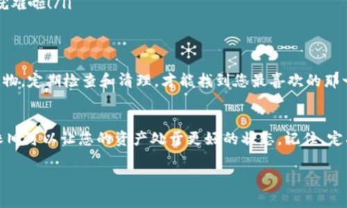 在Tokenim（或其他加密货币钱包）的环境中，删除多余的币或进行相应的管理操作通常并不是直接“删除”币，而是通过其他方式来管理您的资产。以下是步骤和建议：

了解您的钱包和币种
起初，了解您所持有的币种以及它们存在于何种类型的钱包中是至关重要的。Tokenim可能支持多种加密货币，而每种币种可能都有其独特的管理方式。

查看持有的币种
首先，登录到您的Tokenim账户，进入资产管理页面，您将能够看到当前持有的所有币种及其余额。在这里，您可以确定哪种币是您想要处理的多余币。

选择处理方式
对于多余的币，您可以考虑以下几种处理方式：
ul
    listrong转账：/strong将多余的币转账到其他钱包或用户。这是一种常见的方式，可以让其他人使用这些币。/li
    listrong交易：/strong在某些交易平台上，将多余的币交易成其他更有价值的币或法币。/li
    listrong捐赠或赞助：/strong如果您拥有的小额币，并不打算继续持有，可以选择捐赠给某些项目或用户，增加社区的互动。/li
    listrong删除钱包：/strong如果您确实不再需要某个币种，并且钱包中没有其他资产，您可以选择删除该钱包。但请注意，删除钱包是不可逆的，请确保备份好其他重要资产。/li
/ul

如何转账多余的币
下面以转账为例，简单介绍一下如何在Tokenim中转账多余的币。
ol
    li在Tokenim中，找到“资产”或“钱包”页面。/li
    li选择您想要转账的币种，点击“转账”或“发送”按钮。/li
    li输入接收方的钱包地址和转账金额。/li
    li确认无误后，点击“确认”进行转账。在此过程中，请务必仔细确认地址，毕竟，一旦转账成功，想要找回可就难啦！/li
/ol

清理和整理语句
将您的资产进行有效管理，意味着您可能需要定期的清理、整理您的币。想象一下，如果持有的币就像家里的衣物，定期检查和清理，才能找到您最喜欢的那一件。这种方式不仅可以帮助您更好地管理资产，也能提高交易的效率。

总结
通过上述方法，您可以灵活管理Tokenim中的多余币。虽然不能直接删除，但通过转账、交易或者清理整理，您依旧可以让您的资产处于更好的状态。记住，定期管理您的币相当于定期清理您的房间，谁还没点小烦恼呢？保持资产的整洁和清晰，是每个投资者的必修课！

如果您有进一步的问题或者需要对Tokenim进行更深入的探讨，请随时提问！