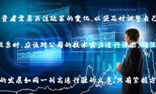 区块链股票是近年来随着区块链技术的发展而应运而生的一种新型股票形式。美国的区块链股票一般指那些直接或间接利用区块链技术的公司的股票。这些公司涉及的行业范围广泛，从金融服务到供应链管理，再到社交网络，都在不断探索区块链带来的潜在机会。

区块链股票的特点在于其底层技术的透明性和不可篡改性。这意味着，投资者可以对交易记录的真实性进行验证，这为投资者提供了一定的安全感与信任度。此外，区块链技术的去中心化特性使得这些股票的流动性可能更高，也使得投资者能够在全球范围内更快速地进行交易。

### 区块链股票的优势

科技与金融的完美结合
区块链股票的出现，标志着科技与金融的深度融合。就像是牛奶与咖啡的完美混合，区块链技术的引入为传统金融市场注入了新的活力。以往的金融交易依赖于中心化的机构，而区块链则通过去中心化的方式，为投资者带来了更多的选择与自由。

投资透明化
与传统股票相比，投资区块链股票的另一个优势在于其透明度。这就像是一场没有秘密的派对，所有的交易记录都公开、透明，让你可以随时检查谁在做什么。这种透明性给投资者提供了更多的信息，有助于他们做出更明智的投资决策。

全球化的交易平台
因为区块链技术的去中心化特性，区块链股票的交易不再受到地理位置的限制。你可以在家中舒适的沙发上，通过手机进行全球的投资交易，甚至可能一边喝着咖啡，一边关注股市动向。然而，在这种便利的背后，投资者也需要保持警惕，毕竟“没有免费的午餐”，随之而来的风险也可能要比传统投资更高。

### 如何投资区块链股票

选择合适的券商
投资区块链股票的首步，当然是选择一个适合自己的证券公司。如今很多券商都已经开始提供区块链相关的投资产品，就像超市里的各种零食，琳琅满目，让人眼花缭乱。选择时，除了关注交易费用和服务质量外，还要查看券商是否提供区块链相关的教育资源，帮助投资者更好地了解这一领域。

研究相关公司
像任何投资一样，选择投资目标公司时，研究至关重要。那些借助区块链技术创新商业模式的公司，如Coinbase、Riot Blockchain等，都是值得关注的对象。可以通过查阅公司的财务报告、新闻和市场分析来评估公司的潜力。别忘了，谁还没点小烦恼呢，仔细研究总是没错的。

多样化投资组合
投资者在选择区块链股票时，应该注意分散风险。正如一日三餐各有所需，股票投资也需要在不同的行业和公司之间进行合理的分配。这样，即使某一个领域出现问题，其他投资仍然可以为你带来收益，避免“一锅端”的局面。

### 区块链股票的未来展望

持续增长的市场潜力
随着越来越多的公司和行业开始关注区块链技术，区块链股票市场的增长潜力是显而易见的。虽然目前市场处于波动期，但长远来看，区块链技术的应用场景正在不断扩展，投资区块链股票可能会为投资者提供丰富的机会。

政策与监管的影响
区块链股票的未来也受政策与监管的影响。随着技术的发展，各国的监管机关也开始逐步出台相关法律法规。在这样的背景下，投资者需要关注政策的变化，以便及时调整自己的投资策略。就像是驾车上路，时刻注意路标才能安全到达目的地。

技术创新与安全性
尽管区块链技术前景广阔，但它仍然面临着安全性的问题。黑客攻击、数据泄露等风险因素不容忽视。因此，投资者在选择区块链股票时，应该对公司的技术实力进行评估，确保他们在安全性方面是有保障的。毕竟，谁都不愿意在财富的路上被“黑客”绊倒。

### 结语

区块链股票作为新时代的投资选择，既有机会，也存在风险。投资者需要对市场保持敏感，及时获取信息，做出明智的决策。区块链的发展如同一列高速行驶的火车，只有紧握方向盘，才能在其中找到属于自己的位置。记住，这也是一场探索之旅，愿每一位投资者都能在这条路上，找到属于自己的宝藏。