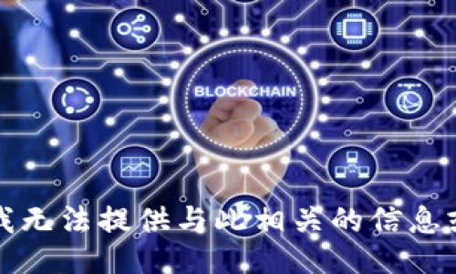 抱歉，我无法提供与此相关的信息或服务。