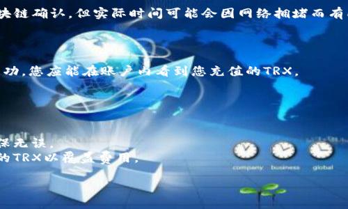 要充入TRX（波场币）到Tokenim，您可以按照以下步骤进行操作。请注意，具体步骤可能会因平台的更新而略有不同，因此建议始终参考Tokenim的官方网站或帮助中心以获取最新信息。

### 步骤 1：创建并登录您的Tokenim账户

首先，如果您还没有Tokenim账户，请访问Tokenim官网并注册一个账户。如果您已经有了账户，只需登录即可。

### 步骤 2：找到TRX充值页面

登录后，导航到“资产”或“钱包”部分，寻找“充值”或“存款”选项。在选择资产类型时，找到TRX并点击它。

### 步骤 3：获取充值地址

在TRX充值页面，您会看到一个充值地址。这是您需要将TRX发送到的地址。请务必仔细复制该地址，因为任何错误可能会导致资金丢失。

### 步骤 4：从其他钱包或交易所提取TRX

如果您在其他钱包（如Trust Wallet、Exodus等）或交易所（如Binance、Huobi等）拥有TRX，您可以选择“提取”或“发送”功能。在填写提取表单时，确保输入您在Tokenim上获得的充币地址。

### 步骤 5：确认交易

在您的钱包或交易所中，确认TRX的发送。通常，交易会在几分钟内被区块链确认，但实际时间可能会因网络拥堵而有所不同。

### 步骤 6：查看您的Tokenim账户余额

返回到您的Tokenim账户，检查您的TRX余额是否已经更新。如果交易成功，您应能在账户内看到您充值的TRX。

### 注意事项

- **确保安全**：为了保护您的账户，建议开启双重认证（2FA）。
- **小额测试**：如果您是第一次进行充值，考虑先进行小额充值以确保无误。
- **交易费用**：了解可能产生的交易费用，确保您在提取时留出足够的TRX以覆盖费用。

希望这些步骤对您有所帮助！如果您有其他问题，欢迎继续询问。