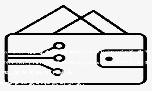 Tokenim是一款虚拟货币钱包，支持多种加密货币的存储和交易。要确认Tokenim是否支持存储Dogecoin（DOGE），你可以直接查看Tokenim的官方资料或应用内的支持货币列表。

通常来说，许多钱包都支持主流的加密货币，包括比特币（BTC）、以太坊（ETH）、Ripple（XRP）以及Dogecoin（DOGE）。如果Tokenim支持DOGE，你将能够在钱包中创建DOGE地址，进行充值和提取。

不过，建议在进行任何交易之前，确保你了解该钱包的安全性以及相关费用，确保你的资产安全。

如果你需要进一步的信息，建议你访问Tokenim的官方网站或联系他们的客服以获取权威的答案。