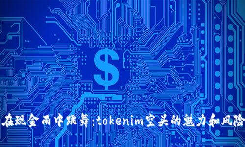 “在现金雨中跳舞：tokenim空头的魅力和风险”