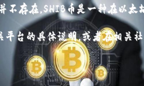 截至我最后的信息更新（2023年10月），SHIB币（Shiba Inu）在Tokenim或者其他类似平台的分红政策并不存在。SHIB币是一种在以太坊区块链上发行的去中心化代币，主要以社区驱动和趣味性为特点。通常来说，SHIB币本身并不提供分红。

但具体情况可能会因不同的交易平台、代币持有和使用方式而有所变化。建议您直接查看Tokenim及相关平台的具体说明，或者在相关社区和官方网站获取最新的信息，以确保获得准确和最新的资讯。

如果您有其他相关问题或需要进一步的信息，请告诉我！