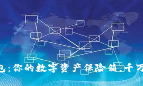 比特币火帀钱包：你的数字资产保险箱，千万别让它“藏匿”！