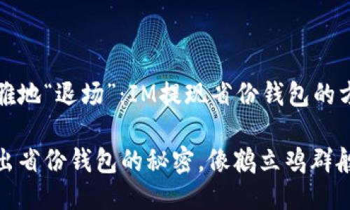 如何优雅地“退场”：IM提现省份钱包的方法指南

轻松退出省份钱包的秘密，像鹤立鸡群般自信