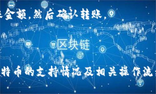 Tokenim 作为一个数字资产交易平台，其是否支持接收比特币（Bitcoin）取决于该平台的具体功能和政策。一般来说，许多数字资产交易平台都会支持比特币的存入和交易，尤其是在其提升流动性和吸引用户方面。

如果 Tokenim 支持比特币，用户通常可以通过以下几步进行操作：

1. **注册账户**：用户需要在 Tokenim 上注册一个账户，并完成必要的身份验证。

2. **获取地址**：在账户中，用户可以找到用于比特币存入的地址。这个地址是由字母和数字组成的字符串。

3. **转账比特币**：用户需要在自己的比特币钱包中输入 Tokenim 提供的地址，指定转账金额，然后确认转账。

4. **确认交易**：比特币网络确认交易后，资金会被自动转入用户的 Tokenim 账户。

为了获得准确的信息，建议访问 Tokenim 的官方网站或查阅其支持文档，以确认当前对比特币的支持情况及相关操作流程。